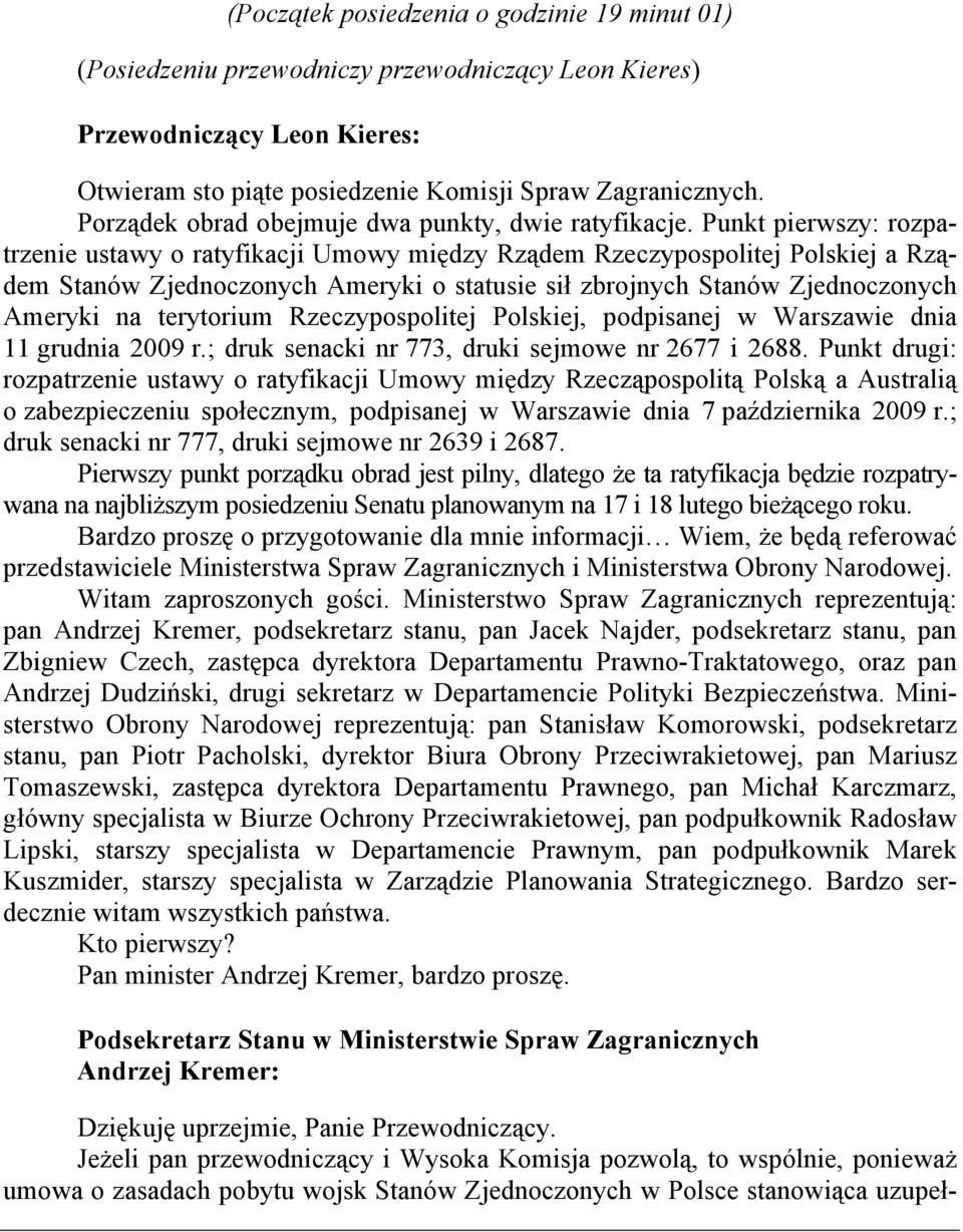 Punkt pierwszy: rozpatrzenie ustawy o ratyfikacji Umowy między Rządem Rzeczypospolitej Polskiej a Rządem Stanów Zjednoczonych Ameryki o statusie sił zbrojnych Stanów Zjednoczonych Ameryki na