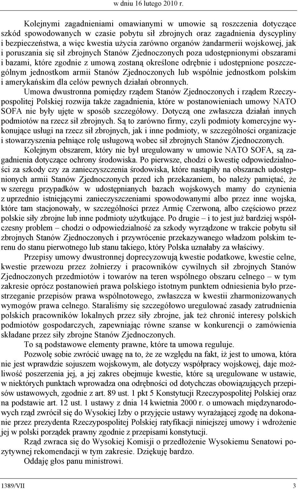 organów żandarmerii wojskowej, jak i poruszania się sił zbrojnych Stanów Zjednoczonych poza udostępnionymi obszarami i bazami, które zgodnie z umową zostaną określone odrębnie i udostępnione