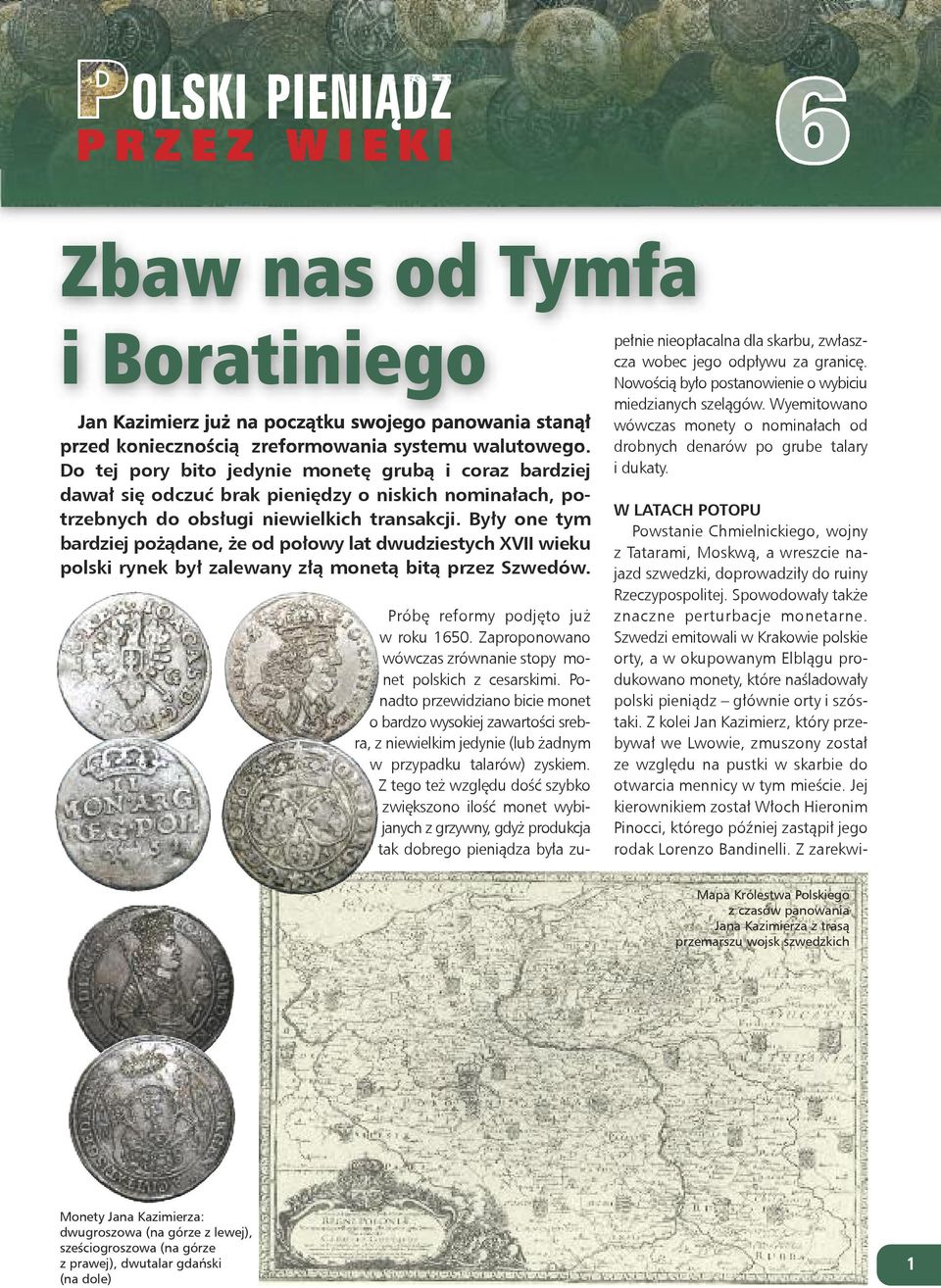 Były one tym bardziej pożądane, że od połowy lat dwudziestych XVII wieku polski rynek był zalewany złą monetą bitą przez Szwedów. Próbę reformy podjęto już w roku 1650.