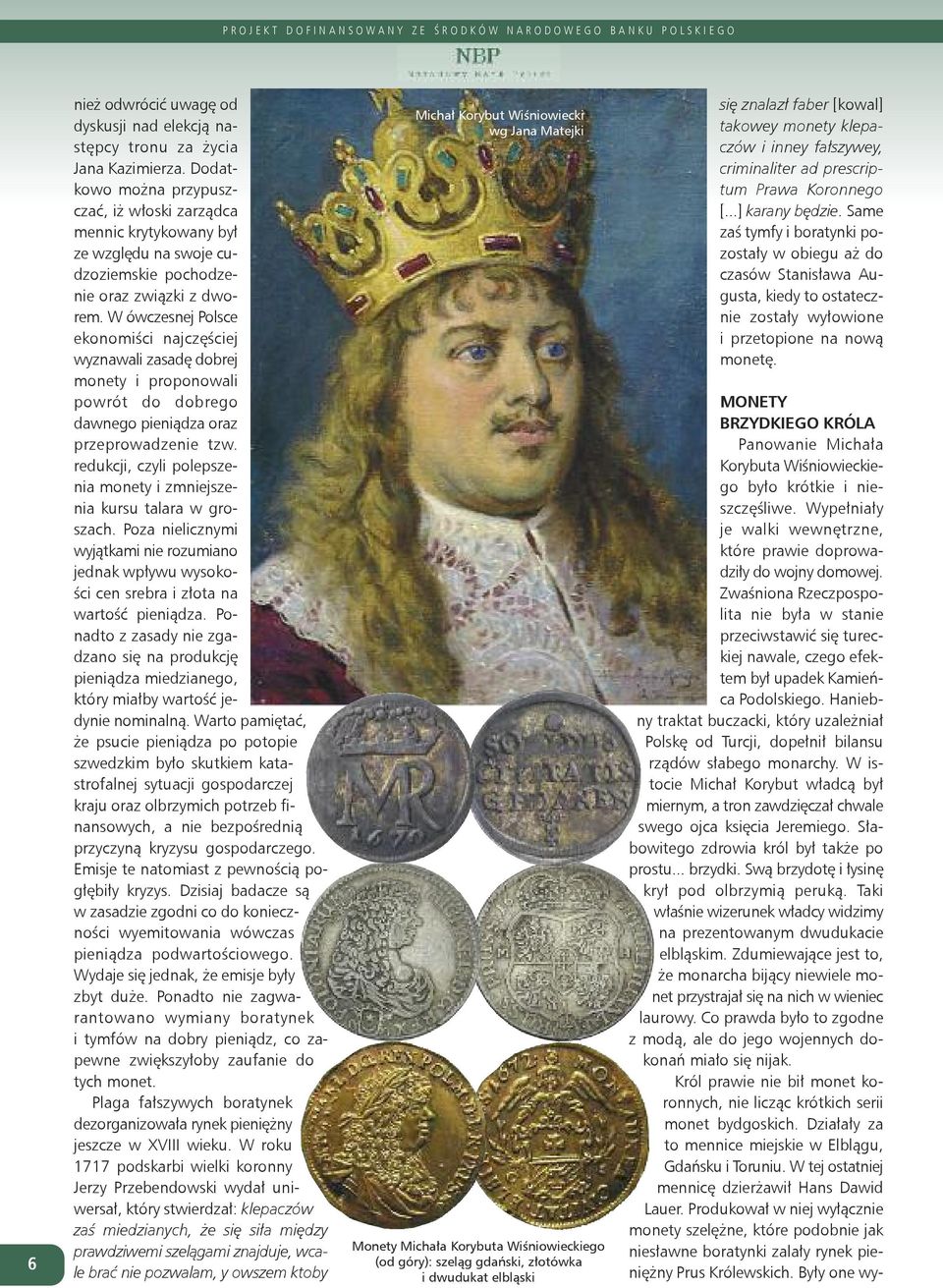 Haniebny traktat buczacki, który uzależniał Polskę od Turcji, dopełnił bilansu rządów słabego monarchy.