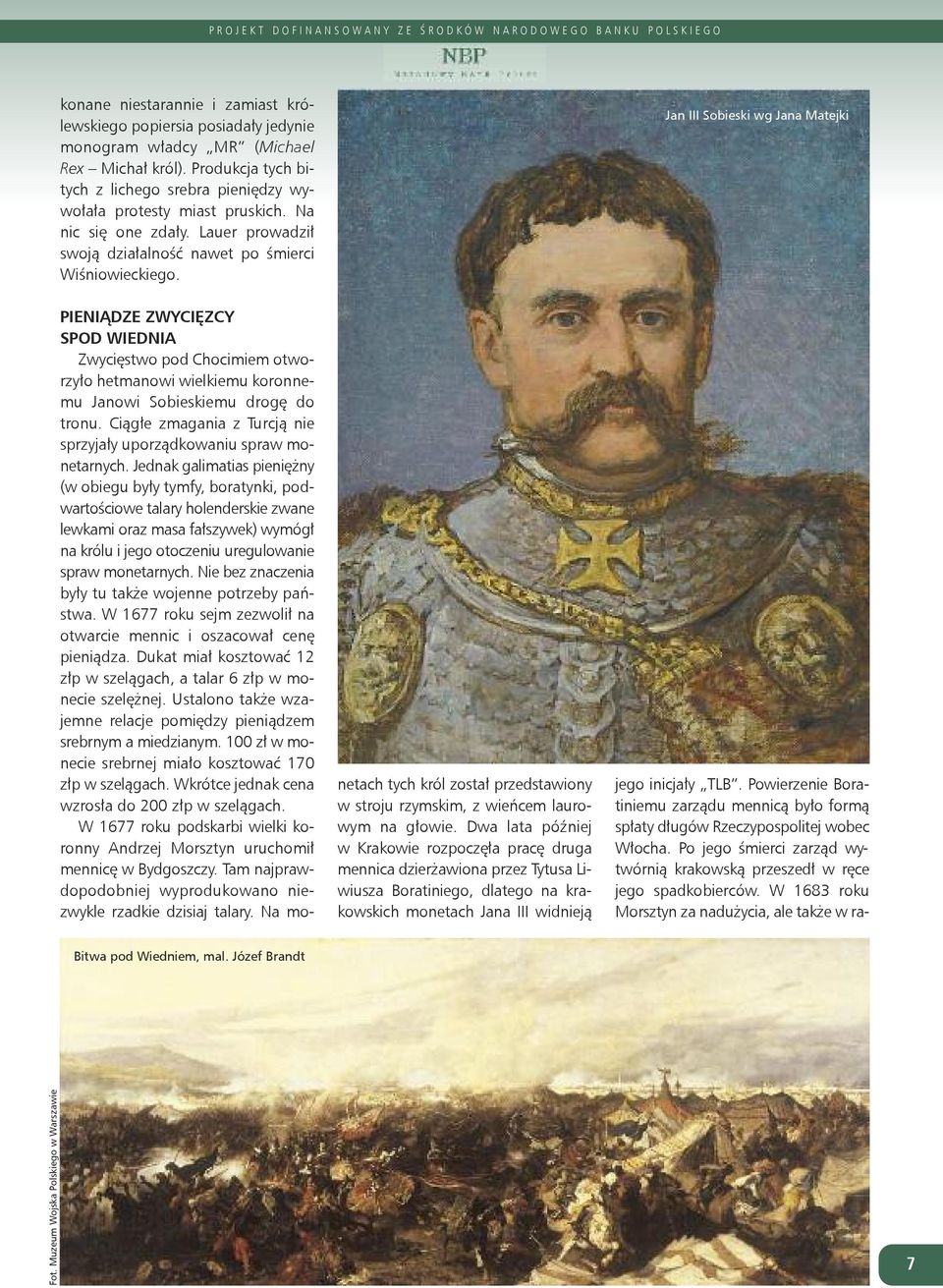 Jan III Sobieski wg Jana Matejki PIENIĄDZE ZWYCIĘZCY SPOD WIEDNIA Zwycięstwo pod Chocimiem otworzyło hetmanowi wielkiemu koronnemu Janowi Sobieskiemu drogę do tronu.