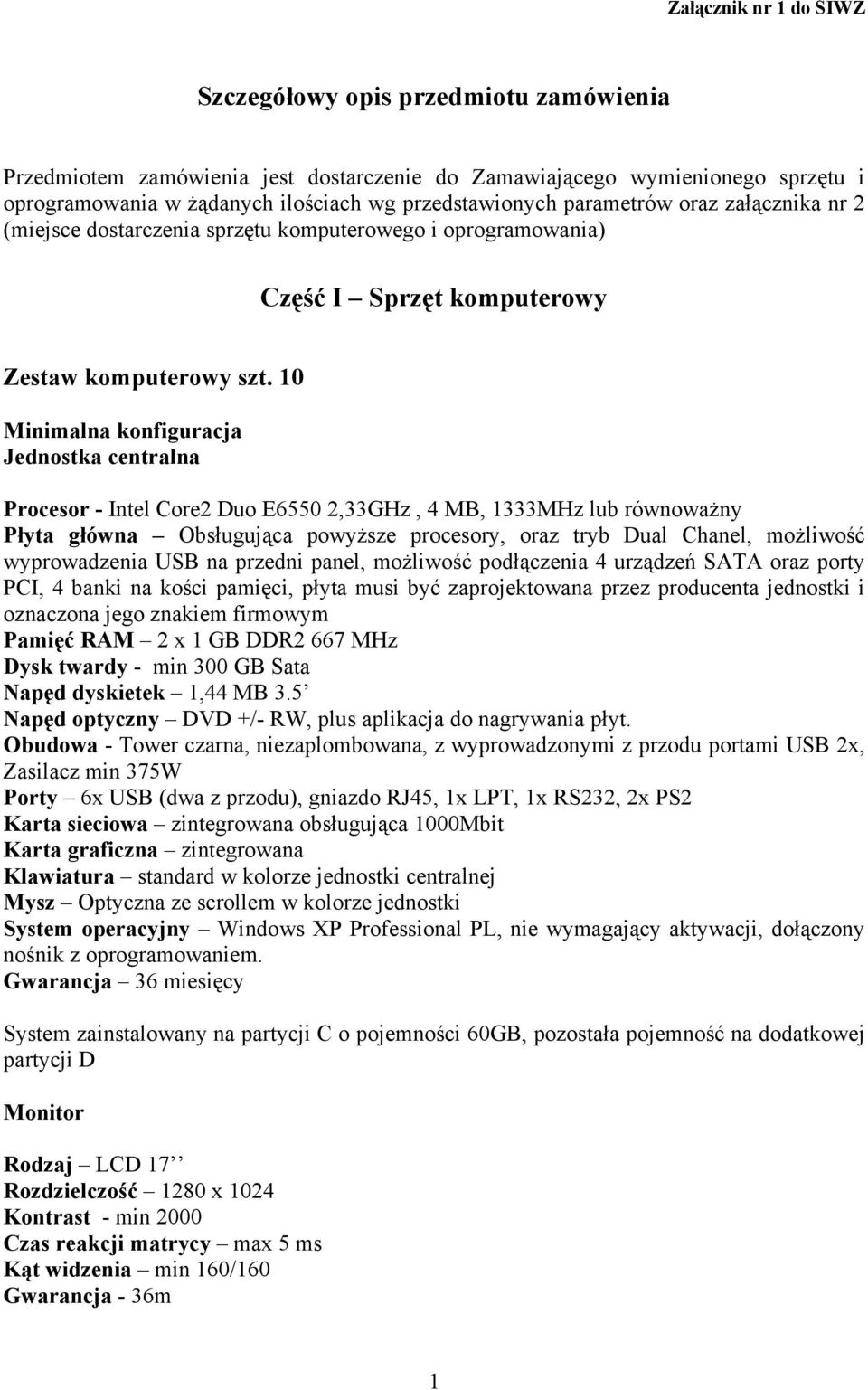 10 Minimalna konfiguracja Jednostka centralna Procesor - Intel Core2 Duo E6550 2,33GHz, 4 MB, 1333MHz lub równoważny Płyta główna Obsługująca powyższe procesory, oraz tryb Dual Chanel, możliwość