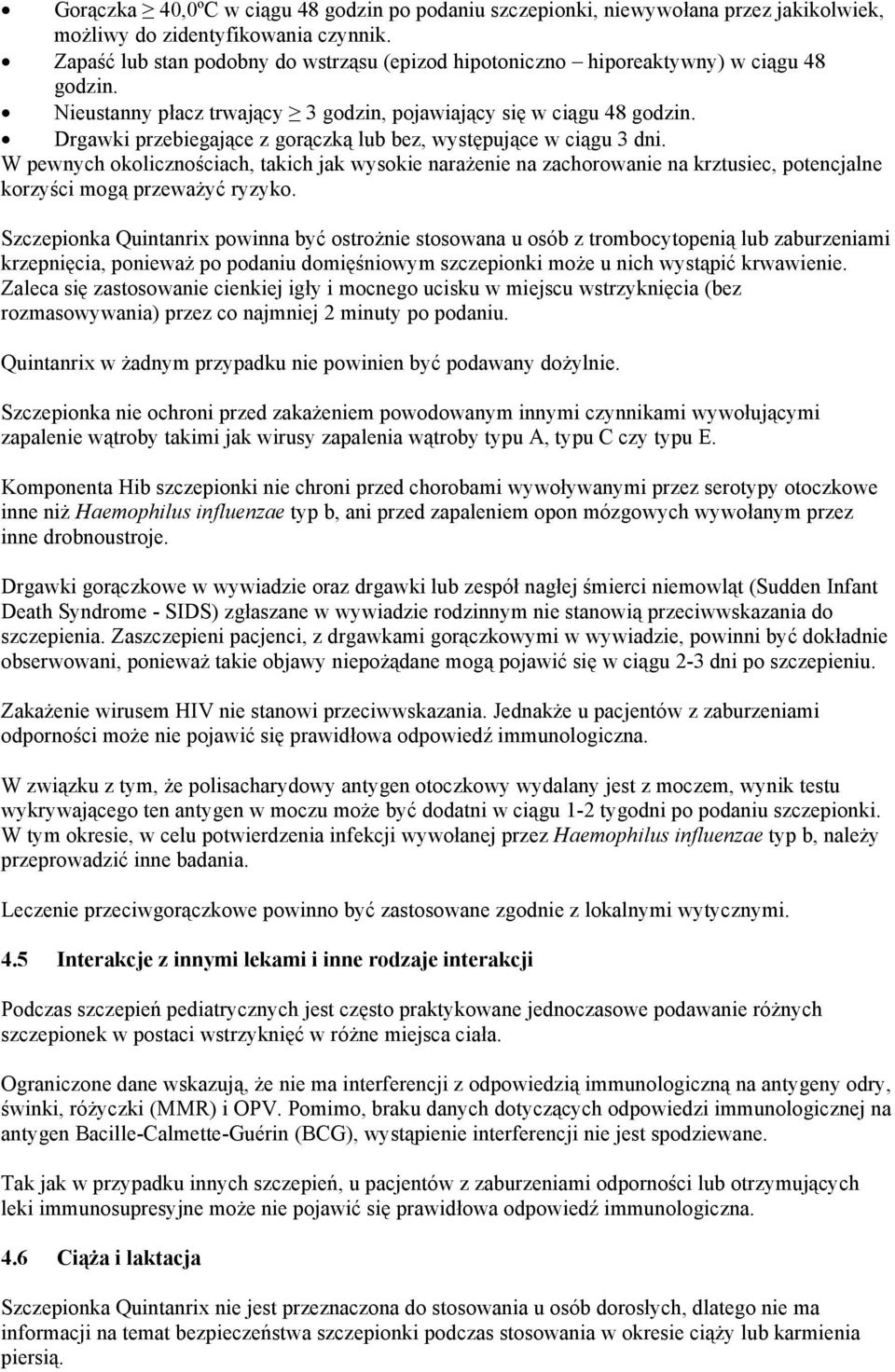 Drgawki przebiegające z gorączką lub bez, występujące w ciągu 3 dni. W pewnych okolicznościach, takich jak wysokie narażenie na zachorowanie na krztusiec, potencjalne korzyści mogą przeważyć ryzyko.