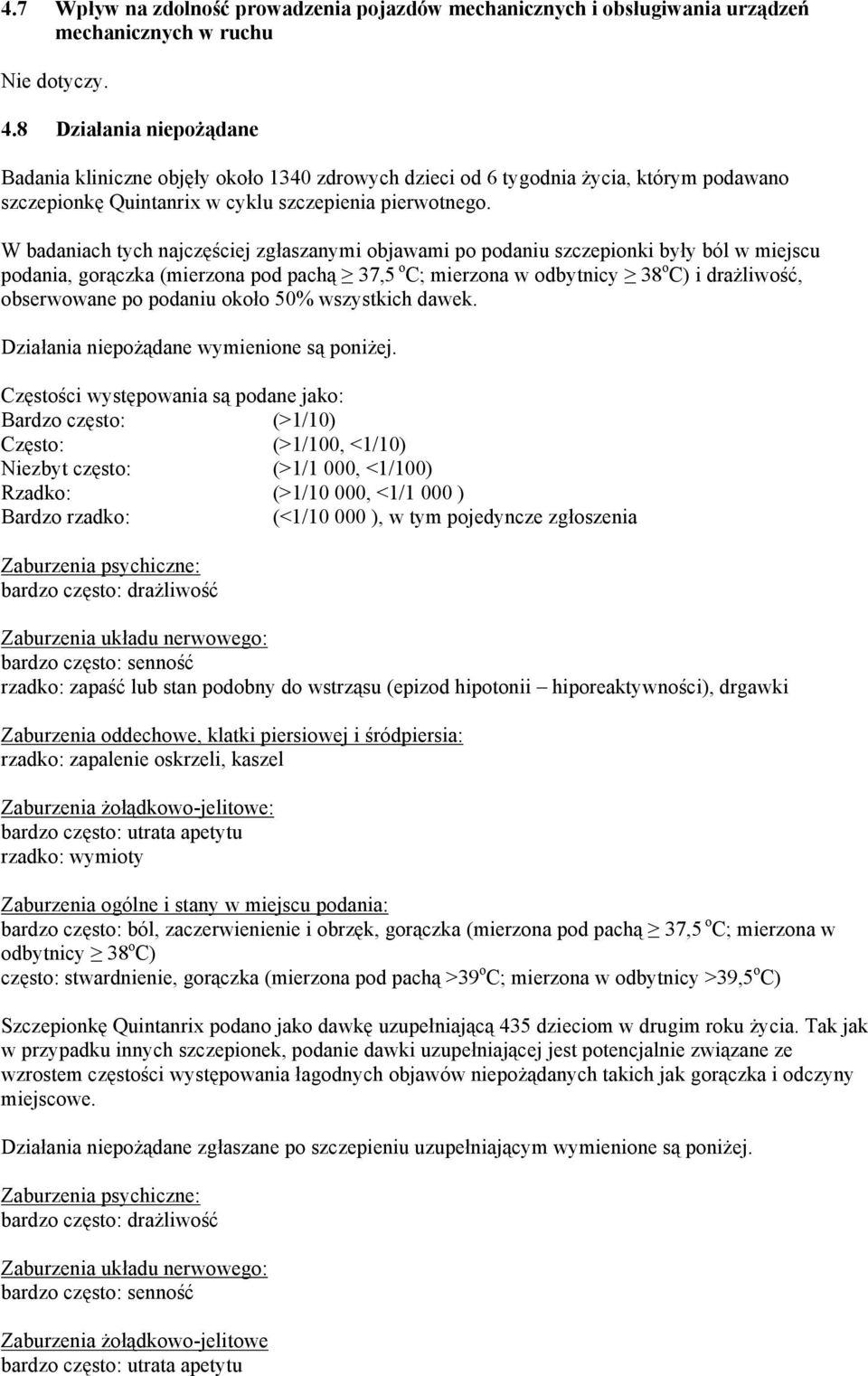 W badaniach tych najczęściej zgłaszanymi objawami po podaniu szczepionki były ból w miejscu podania, gorączka (mierzona pod pachą 37,5 o C; mierzona w odbytnicy 38 o C) i drażliwość, obserwowane po