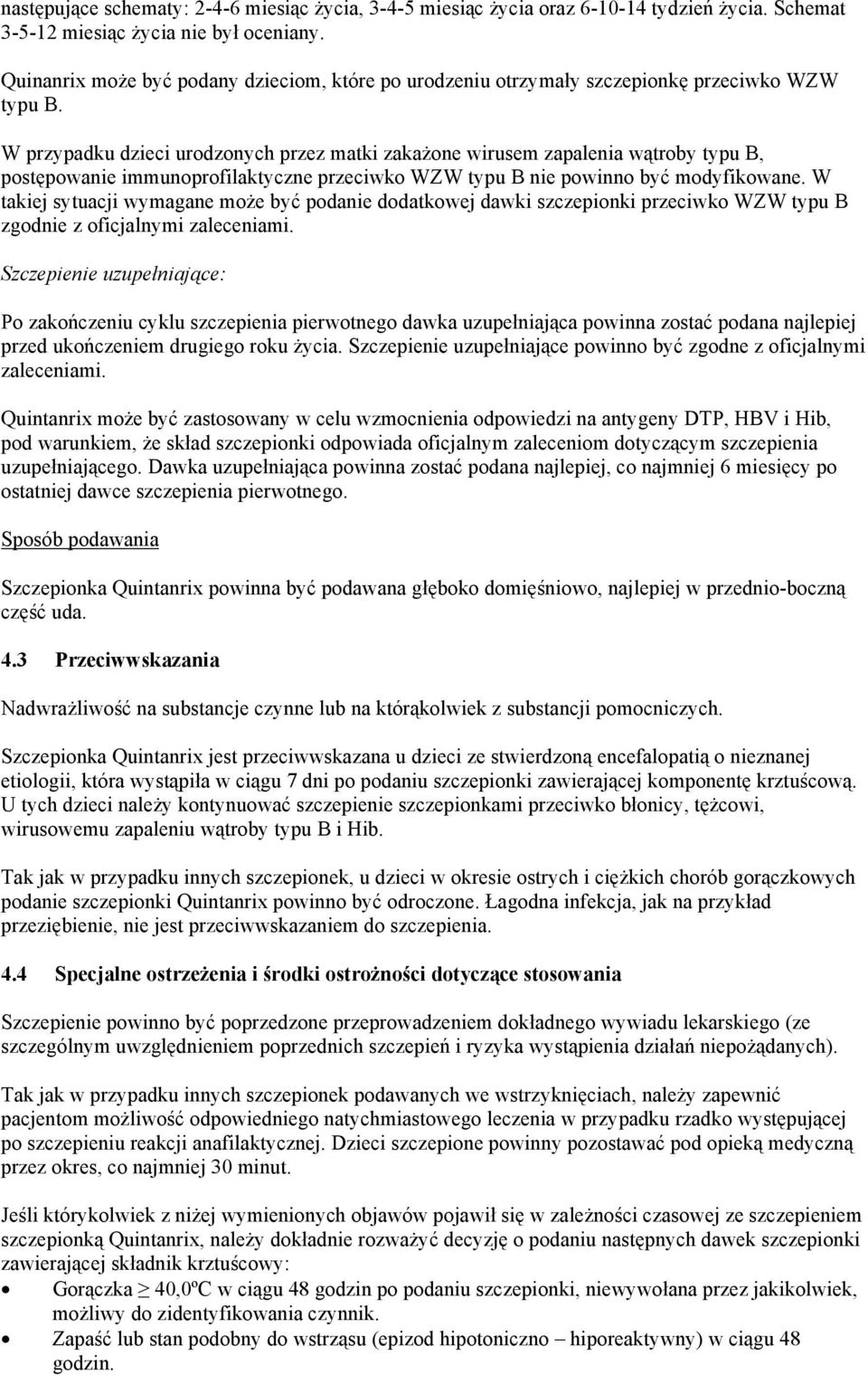 W przypadku dzieci urodzonych przez matki zakażone wirusem zapalenia wątroby typu B, postępowanie immunoprofilaktyczne przeciwko WZW typu B nie powinno być modyfikowane.