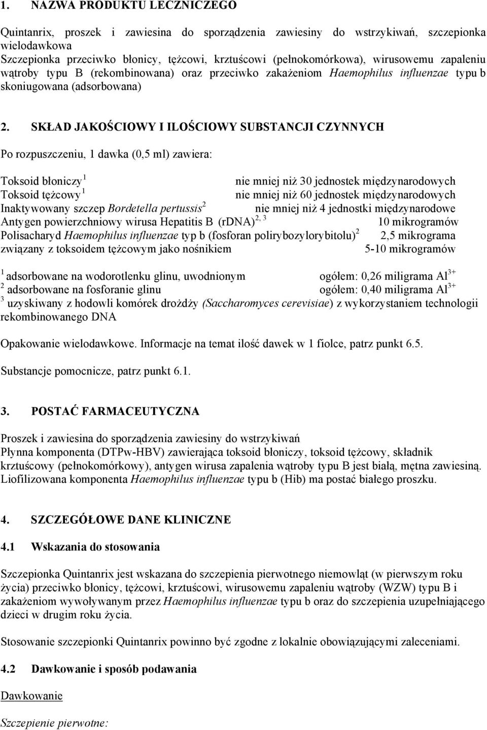 SKŁAD JAKOŚCIOWY I ILOŚCIOWY SUBSTANCJI CZYNNYCH Po rozpuszczeniu, 1 dawka (0,5 ml) zawiera: Toksoid błoniczy 1 nie mniej niż 30 jednostek międzynarodowych Toksoid tężcowy 1 nie mniej niż 60