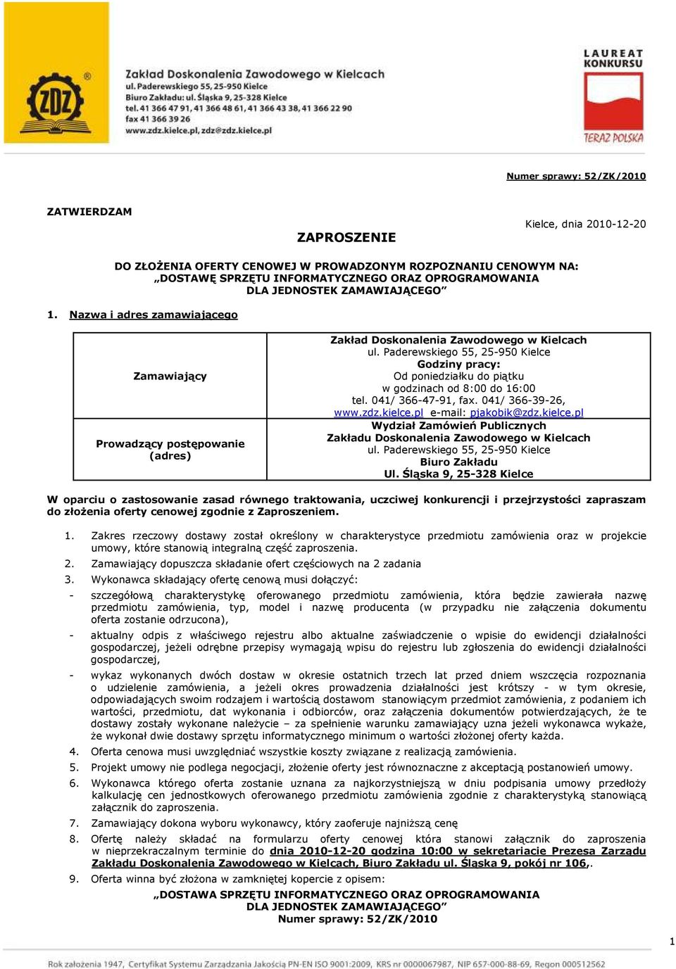 Paderewskiego 55, 25-950 Kielce Godziny pracy: Od poniedziałku do piątku w godzinach od 8:00 do 16:00 tel. 041/ 366-47-91, fax. 041/ 366-39-26, www.zdz.kielce.