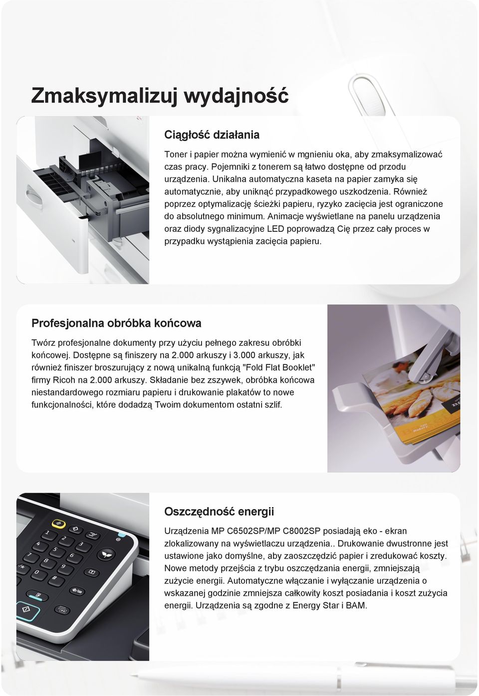 Również poprzez optymalizację ścieżki papieru, ryzyko zacięcia jest ograniczone do absolutnego minimum.