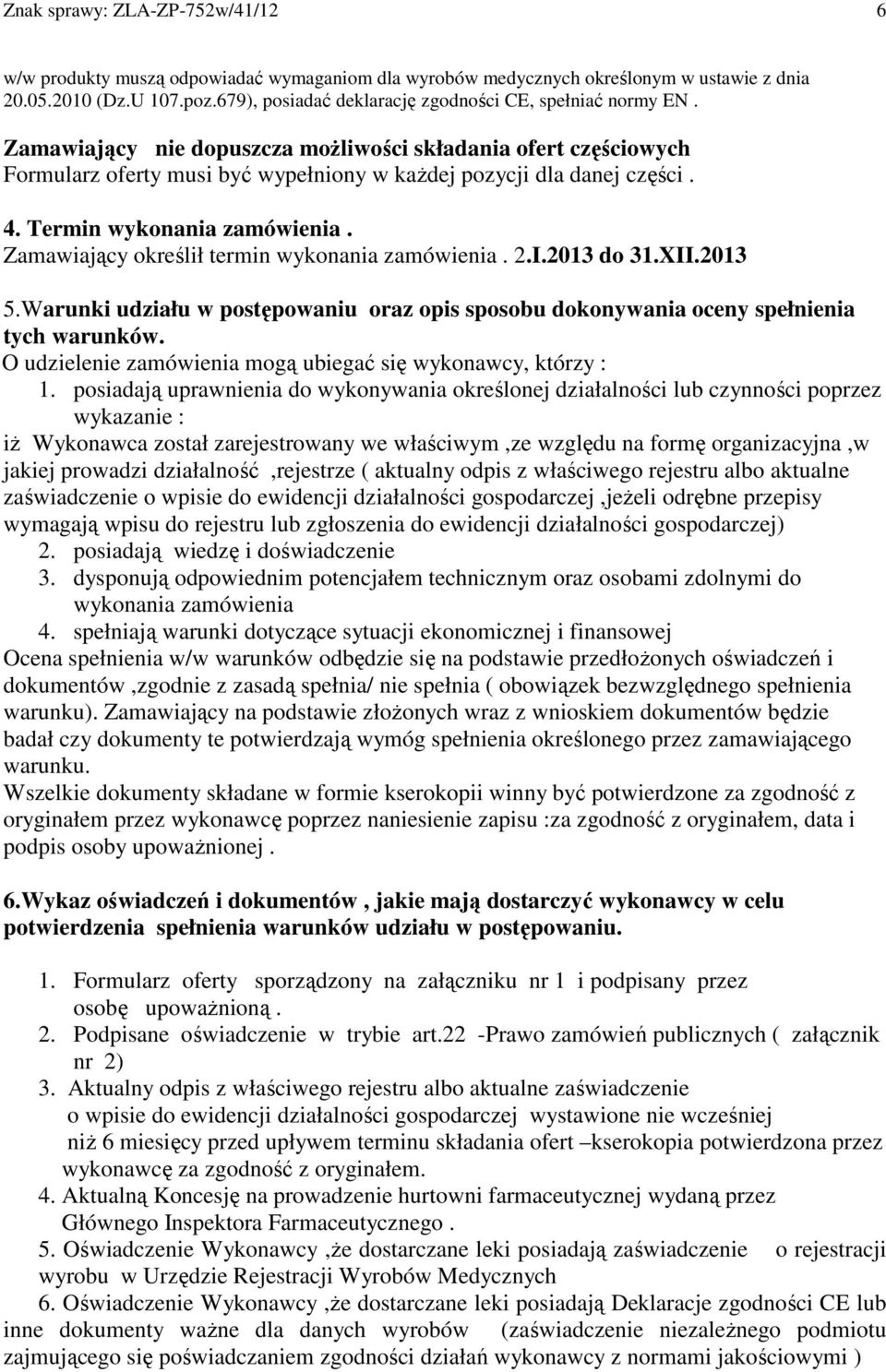 Termin wykonania zamówienia. Zamawiający określił termin wykonania zamówienia. 2.I.2013 do 31.XII.2013 5.Warunki udziału w postępowaniu oraz opis sposobu dokonywania oceny spełnienia tych warunków.