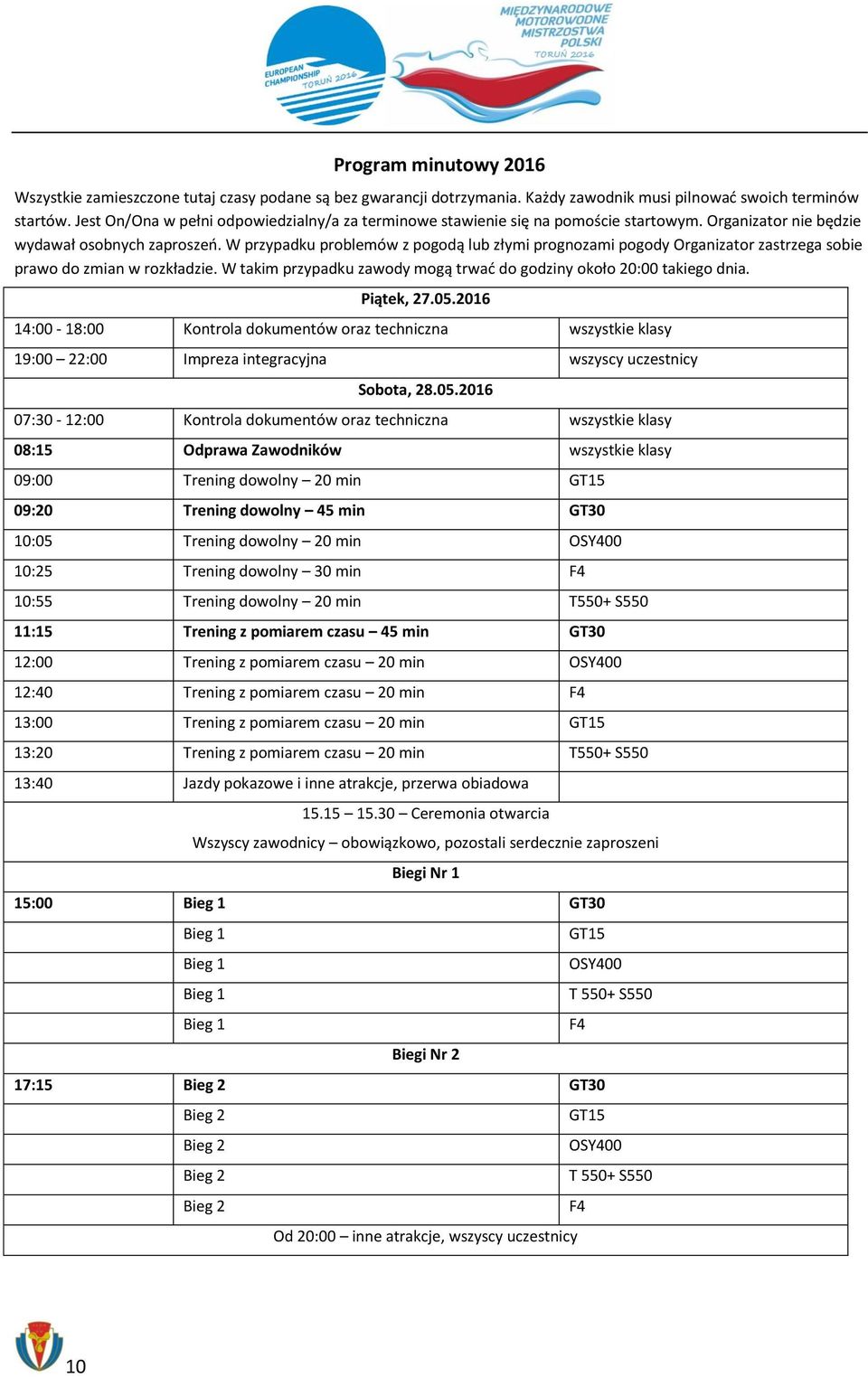 W przypadku problemów z pogodą lub złymi prognozami pogody Organizator zastrzega sobie prawo do zmian w rozkładzie. W takim przypadku zawody mogą trwać do godziny około 20:00 takiego dnia. Piątek, 27.