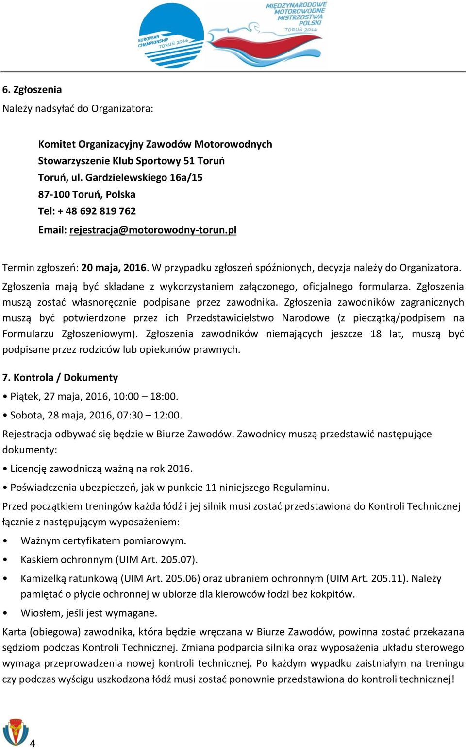 W przypadku zgłoszeń spóźnionych, decyzja należy do Organizatora. Zgłoszenia mają być składane z wykorzystaniem załączonego, oficjalnego formularza.