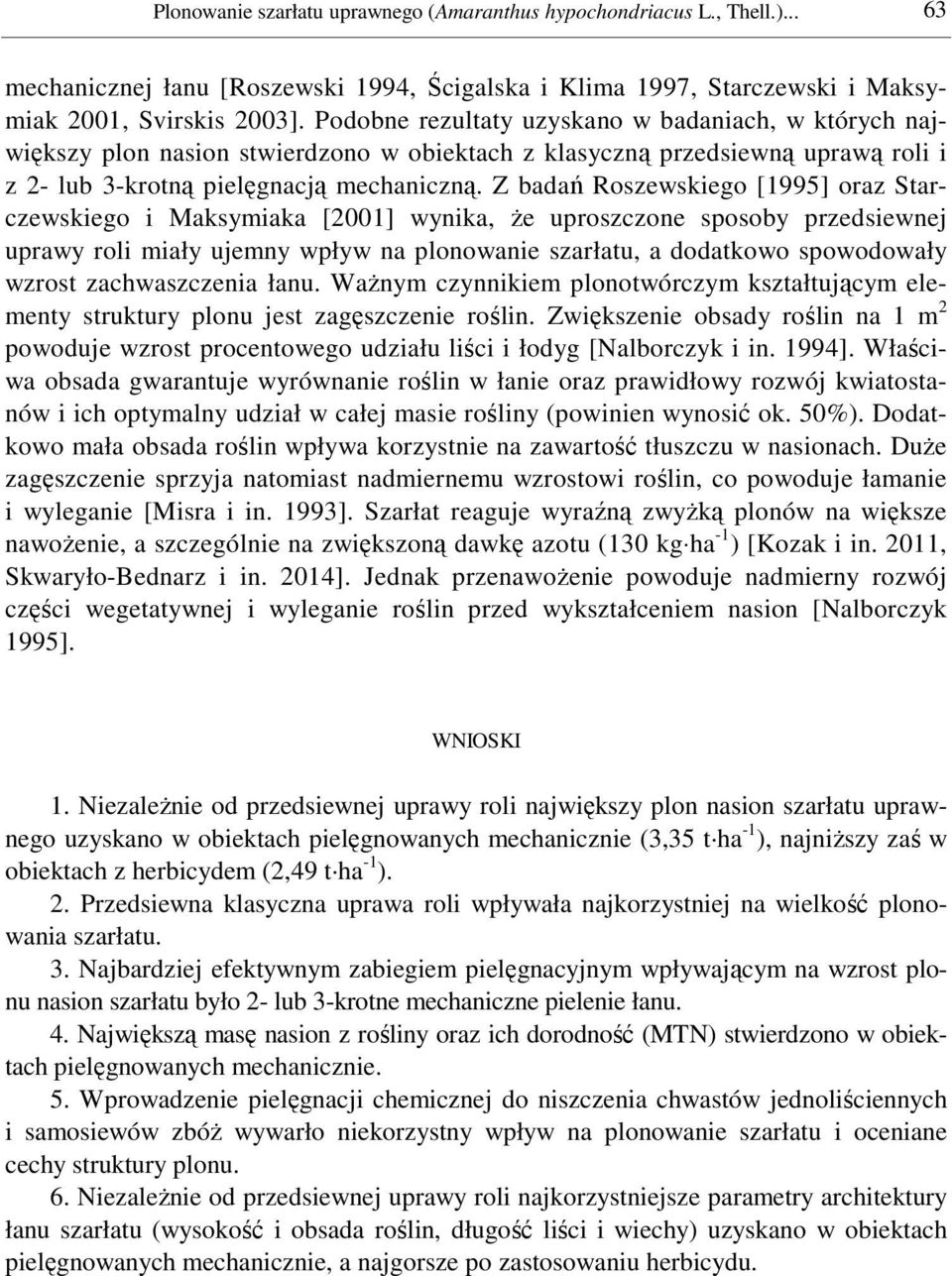 Z badań Roszewskiego [1995] oraz Starczewskiego i Maksymiaka [2001] wynika, Ŝe uproszczone sposoby przedsiewnej uprawy roli miały ujemny wpływ na plonowanie szarłatu, a dodatkowo spowodowały wzrost