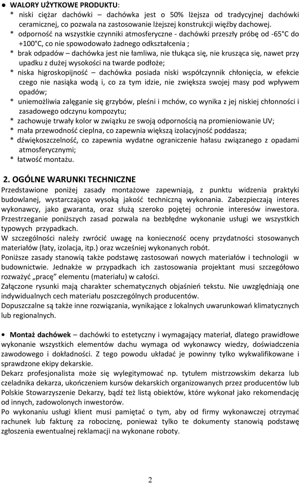 krusząca się, nawet przy upadku z dużej wysokości na twarde podłoże; * niska higroskopijność dachówka posiada niski współczynnik chłonięcia, w efekcie czego nie nasiąka wodą i, co za tym idzie, nie