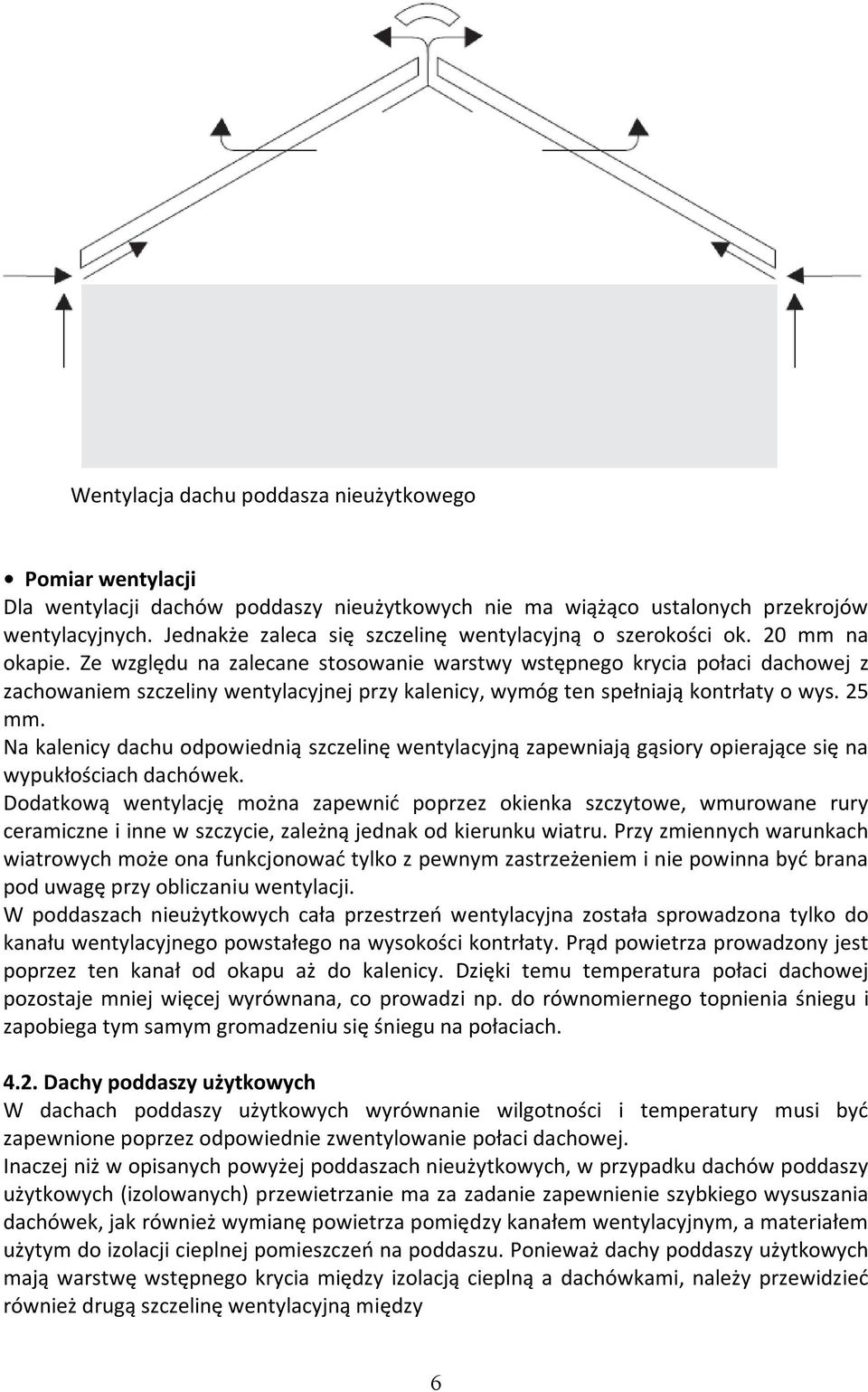 Ze względu na zalecane stosowanie warstwy wstępnego krycia połaci dachowej z zachowaniem szczeliny wentylacyjnej przy kalenicy, wymóg ten spełniają kontrłaty o wys. 25 mm.