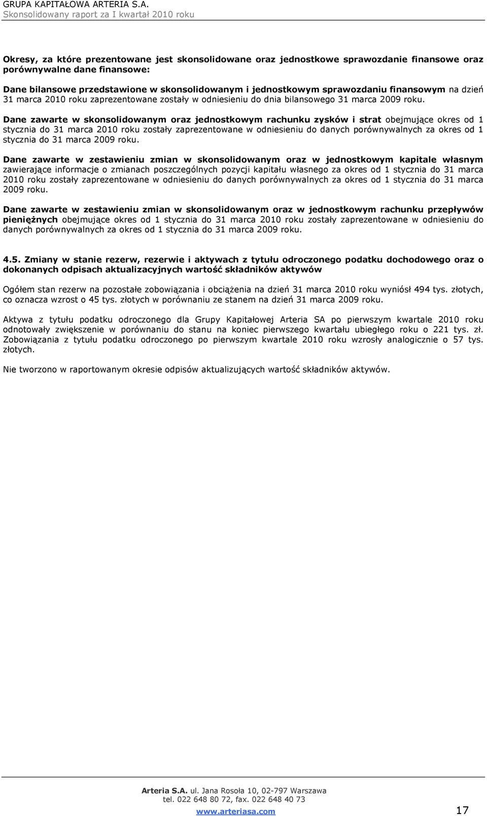 Dane zawarte w skonsolidowanym oraz jednostkowym rachunku zysków i strat obejmujące okres od 1 stycznia do 31 marca 2010 roku zostały zaprezentowane w odniesieniu do danych porównywalnych za okres od