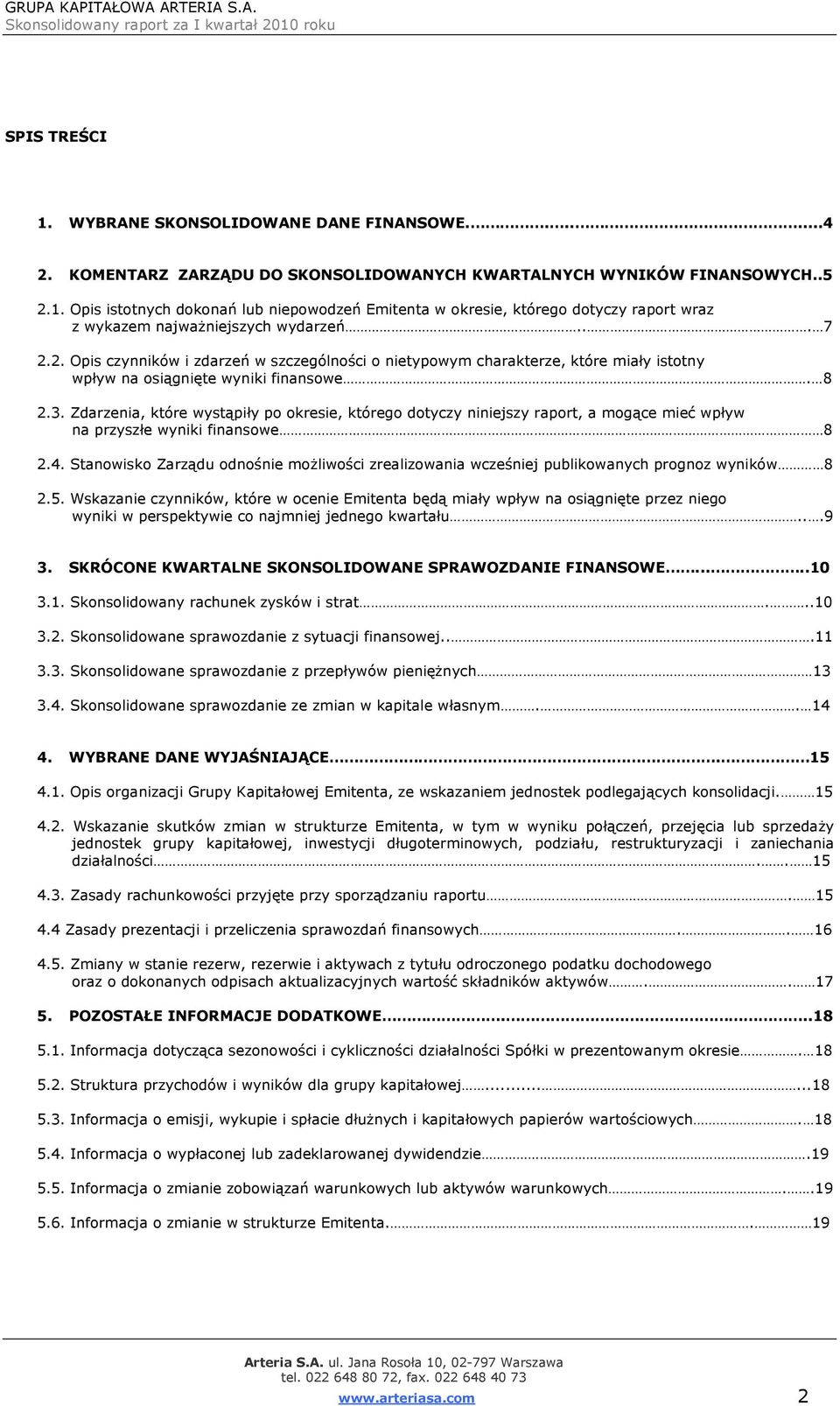 Zdarzenia, które wystąpiły po okresie, którego dotyczy niniejszy raport, a mogące mieć wpływ na przyszłe wyniki finansowe 8 2.4.