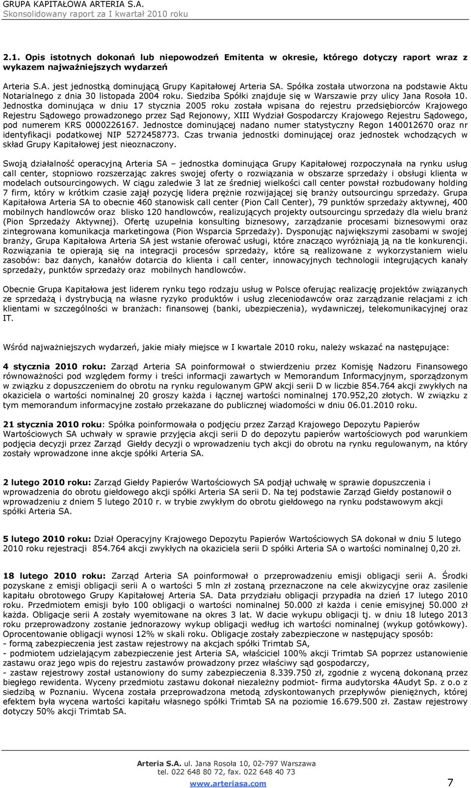 Jednostka dominująca w dniu 17 stycznia 2005 roku została wpisana do rejestru przedsiębiorców Krajowego Rejestru Sądowego prowadzonego przez Sąd Rejonowy, XIII Wydział Gospodarczy Krajowego Rejestru