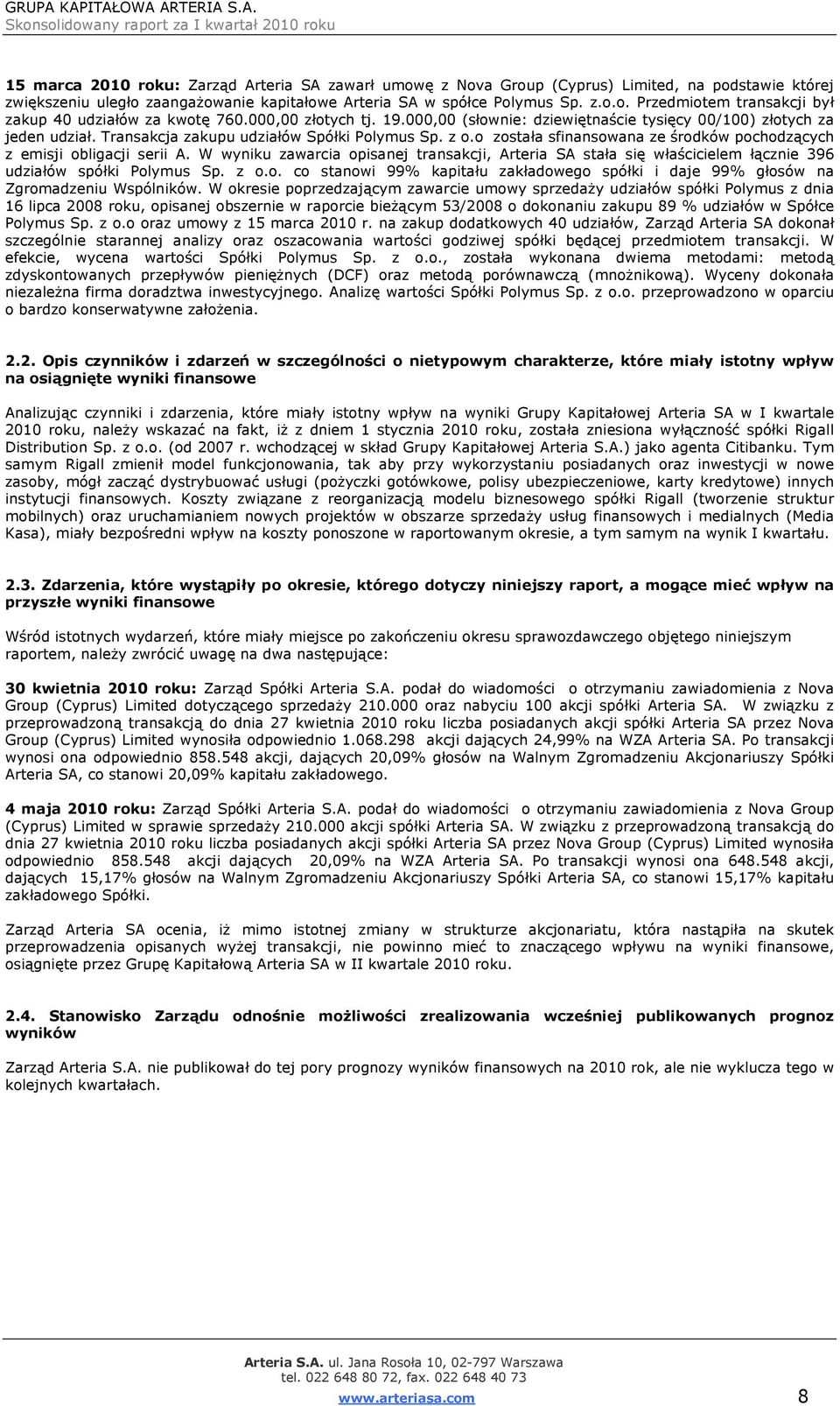 o została sfinansowana ze środków pochodzących z emisji obligacji serii A. W wyniku zawarcia opisanej transakcji, Arteria SA stała się właścicielem łącznie 396 udziałów spółki Polymus Sp. z o.o. co stanowi 99% kapitału zakładowego spółki i daje 99% głosów na Zgromadzeniu Wspólników.