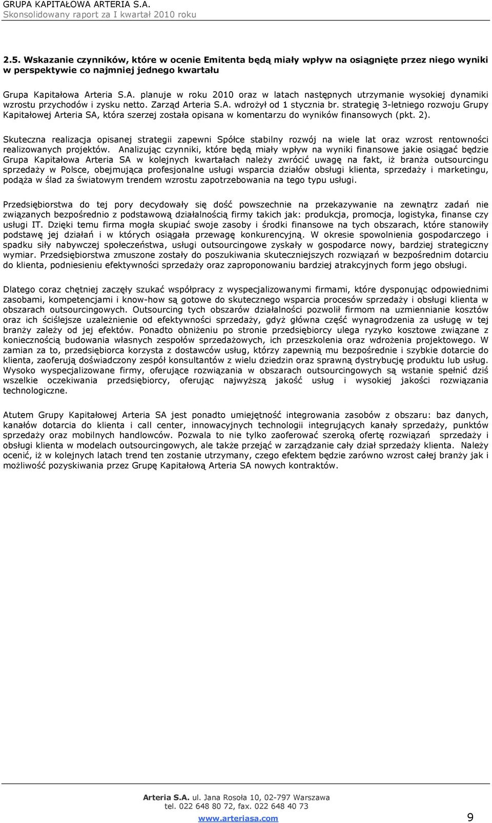 strategię 3-letniego rozwoju Grupy Kapitałowej Arteria SA, która szerzej została opisana w komentarzu do wyników finansowych (pkt. 2).