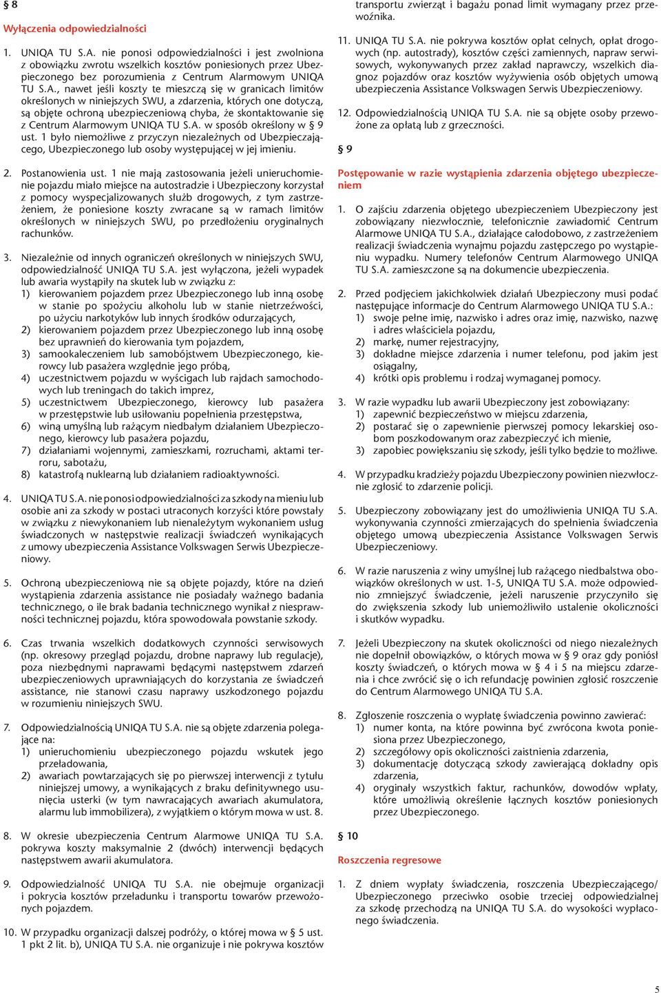 nie ponosi odpowiedzialności i jest zwolniona z obo wiązku zwrotu wszelkich kosztów poniesionych przez Ubezpieczone go bez porozumienia z Centrum Alarmowym UNIQA , nawet jeśli koszty te mieszczą się