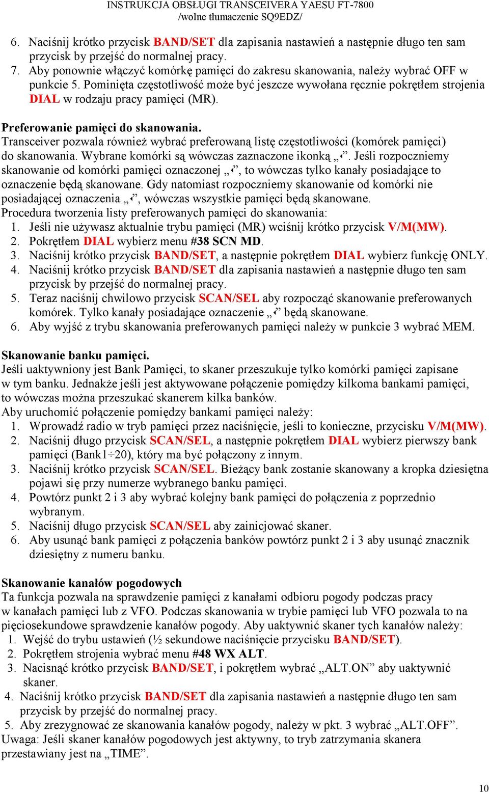 Pominięta częstotliwość może być jeszcze wywołana ręcznie pokrętłem strojenia DIAL w rodzaju pracy pamięci (MR). Preferowanie pamięci do skanowania.