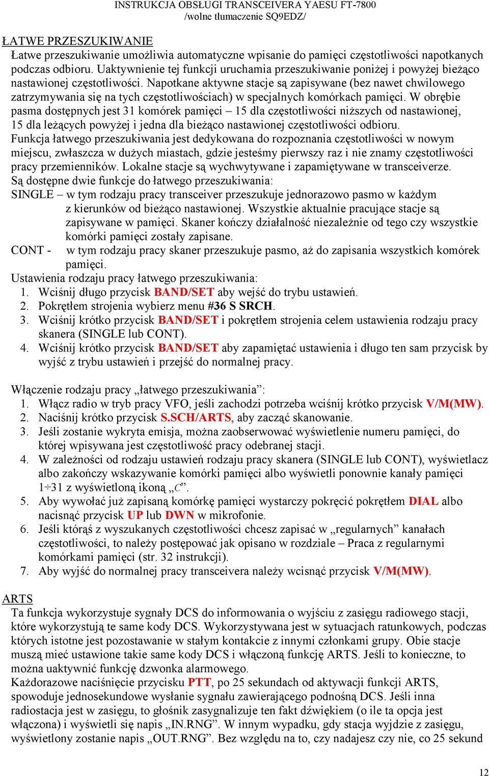 Napotkane aktywne stacje są zapisywane (bez nawet chwilowego zatrzymywania się na tych częstotliwościach) w specjalnych komórkach pamięci.