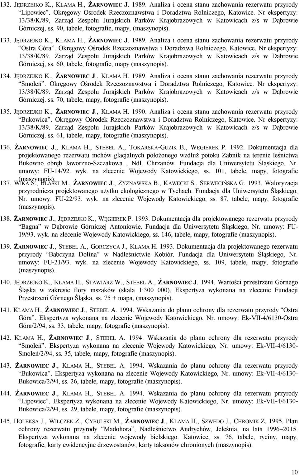 , ŻARNOWIEC J. 1989. Analiza i ocena stanu zachowania rezerwatu przyrody Ostra Góra. Okręgowy Ośrodek Rzeczoznawstwa i Doradztwa Rolniczego, Katowice. Nr ekspertyzy: 13/38/K/89.