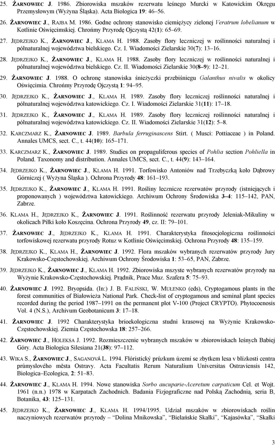 Wiadomości Zielarskie 30(7): 13 16. 28. JĘDRZEJKO K., ŻARNOWIEC J., KLAMA H. 1988. Zasoby flory leczniczej w roślinności naturalnej i półnaturalnej województwa bielskiego. Cz. II.