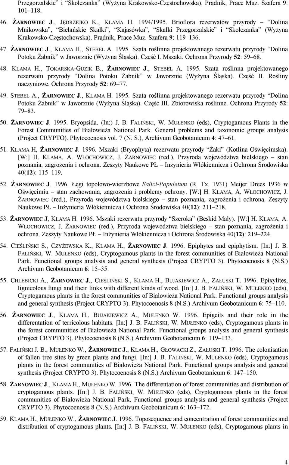 ŻARNOWIEC J., KLAMA H., STEBEL A. 1995. Szata roślinna projektowanego rezerwatu przyrody Dolina Potoku Żabnik w Jaworznie (Wyżyna Śląska). Część I. Mszaki. Ochrona Przyrody 52: 59 68. 48. KLAMA H., TOKARSKA-GUZIK B.