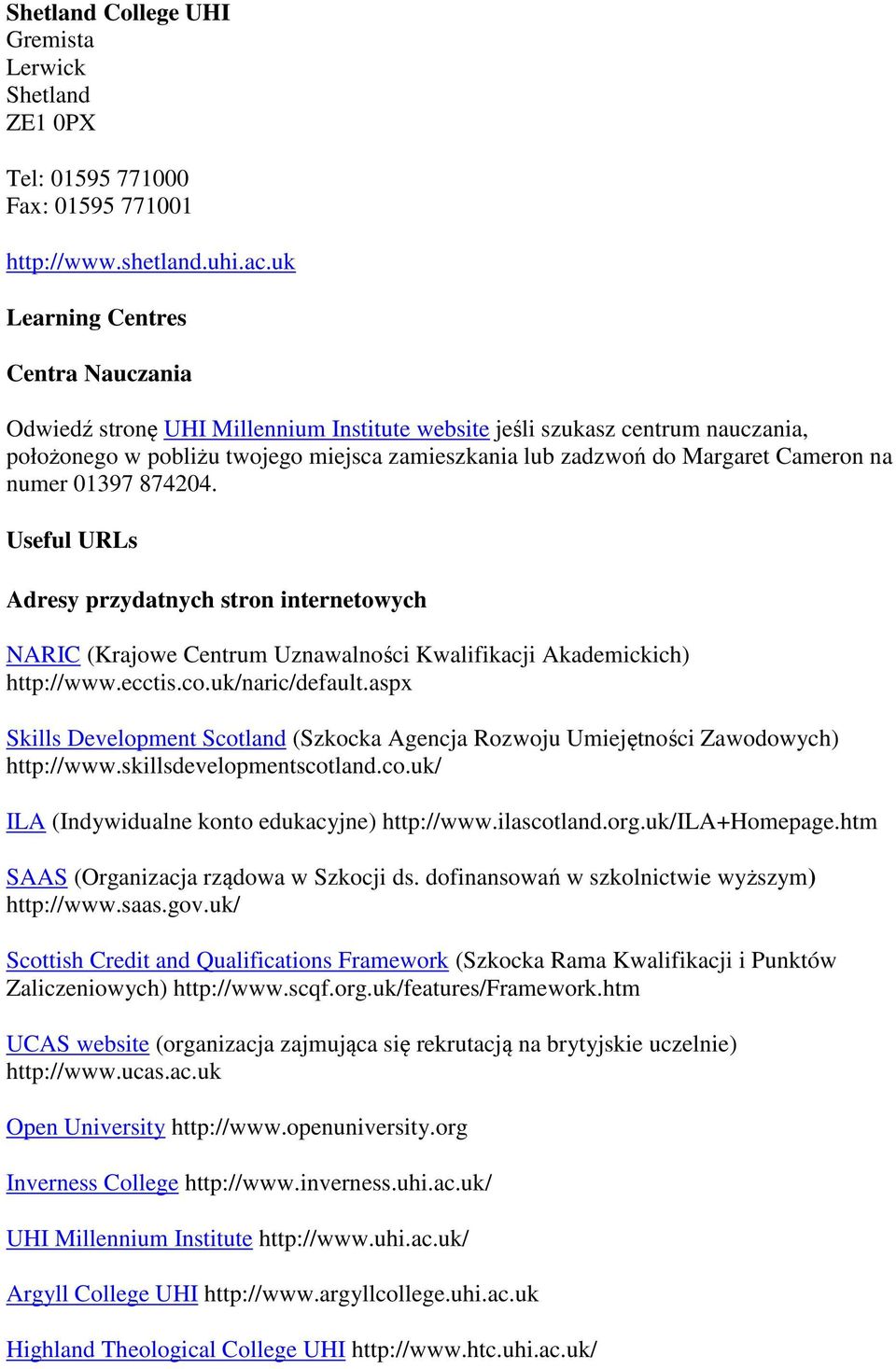 na numer 01397 874204. Useful URLs Adresy przydatnych stron internetowych NARIC (Krajowe Centrum Uznawalności Kwalifikacji Akademickich) http://www.ecctis.co.uk/naric/default.