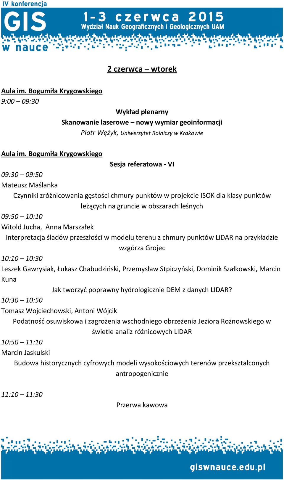 09:50 10:10 Witold Jucha, Anna Marszałek Interpretacja śladów przeszłości w modelu terenu z chmury punktów LiDAR na przykładzie wzgórza Grojec 10:10 10:30 Leszek Gawrysiak, Łukasz Chabudziński,