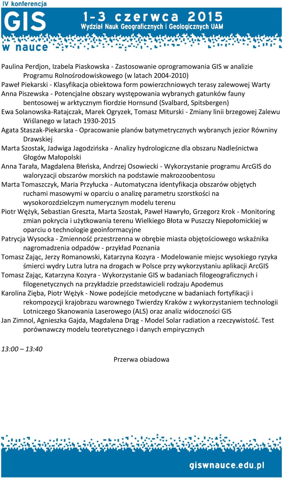 Ogryzek, Tomasz Miturski - Zmiany linii brzegowej Zalewu Wiślanego w latach 1930-2015 Agata Staszak-Piekarska - Opracowanie planów batymetrycznych wybranych jezior Równiny Drawskiej Marta Szostak,