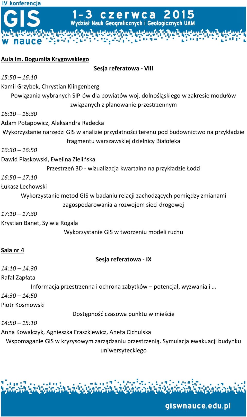 przykładzie fragmentu warszawskiej dzielnicy Białołęka 16:30 16:50 Dawid Piaskowski, Ewelina Zielińska Przestrzeń 3D - wizualizacja kwartalna na przykładzie Łodzi 16:50 17:10 Łukasz Lechowski