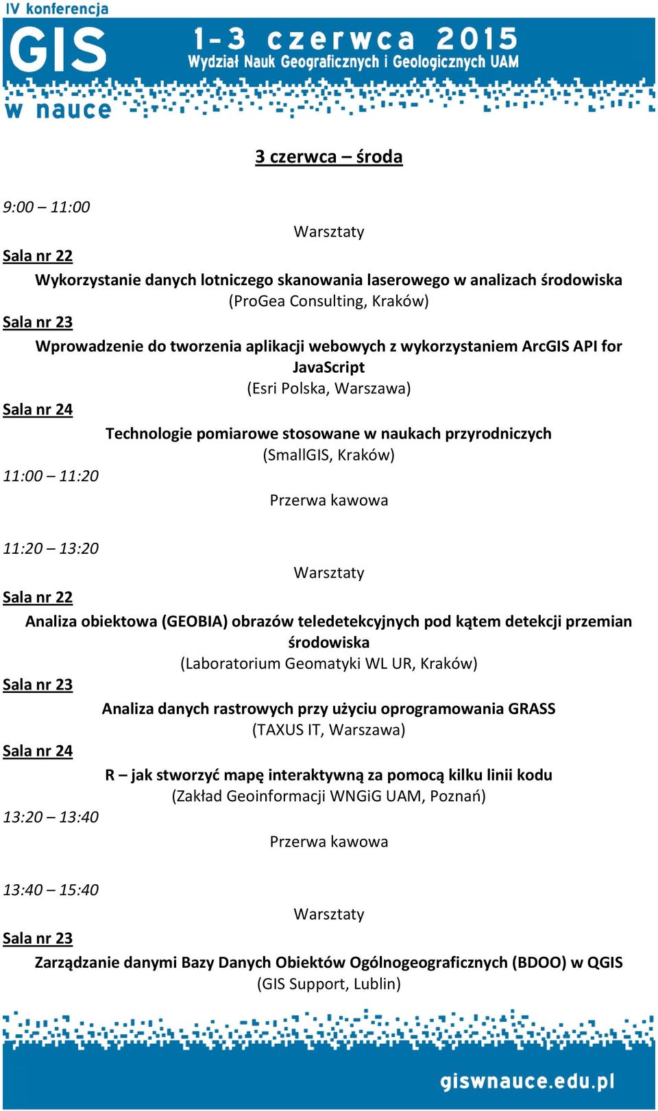 Sala nr 22 Analiza obiektowa (GEOBIA) obrazów teledetekcyjnych pod kątem detekcji przemian środowiska (Laboratorium Geomatyki WL UR, Kraków) Sala nr 23 Analiza danych rastrowych przy użyciu