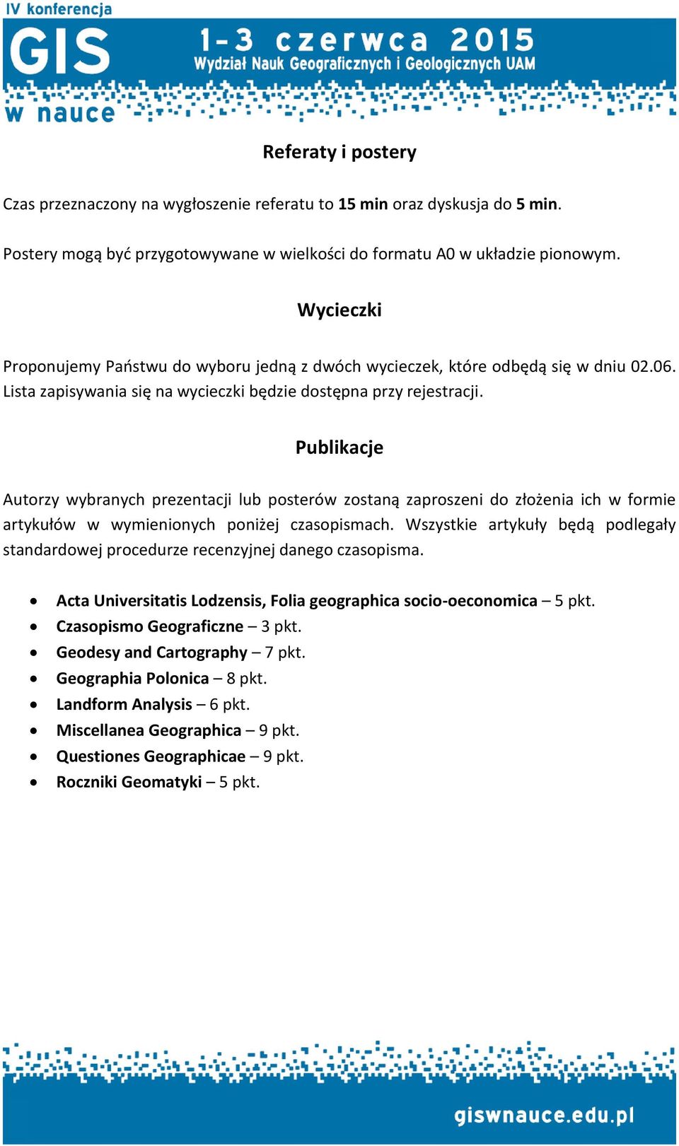 Publikacje Autorzy wybranych prezentacji lub posterów zostaną zaproszeni do złożenia ich w formie artykułów w wymienionych poniżej czasopismach.