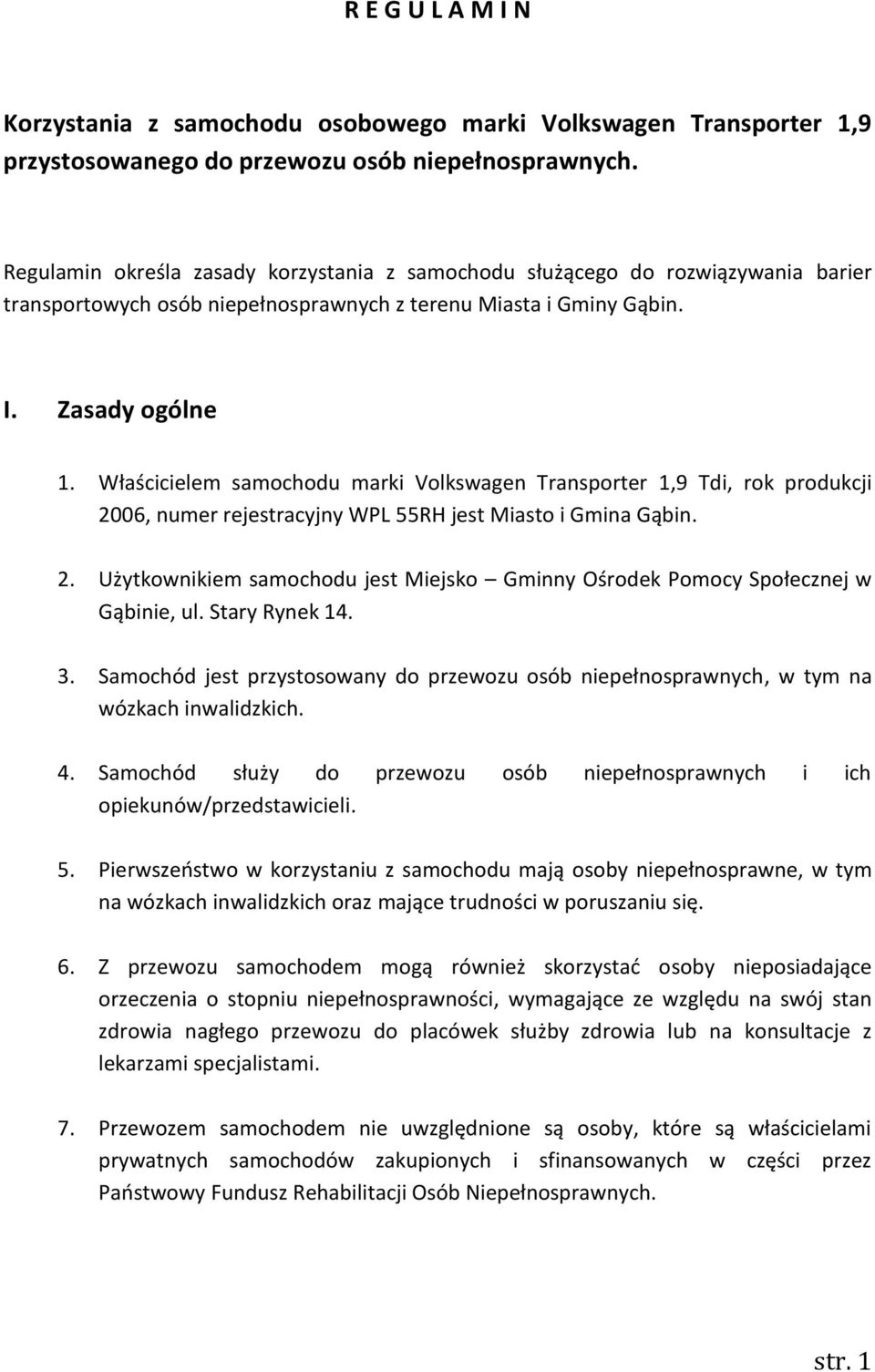 Właścicielem samochodu marki Volkswagen Transporter 1,9 Tdi, rok produkcji 2006, numer rejestracyjny WPL 55RH jest Miasto i Gmina Gąbin. 2. Użytkownikiem samochodu jest Miejsko Gminny Ośrodek Pomocy Społecznej w Gąbinie, ul.