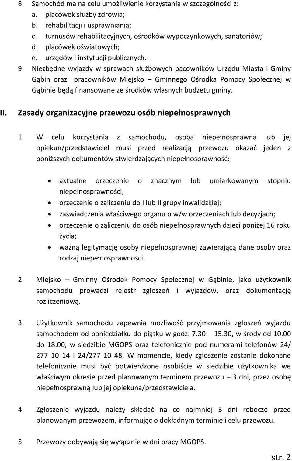 Niezbędne wyjazdy w sprawach służbowych pacowników Urzędu Miasta i Gminy Gąbin oraz pracowników Miejsko Gminnego Ośrodka Pomocy Społecznej w Gąbinie będą finansowane ze środków własnych budżetu gminy.