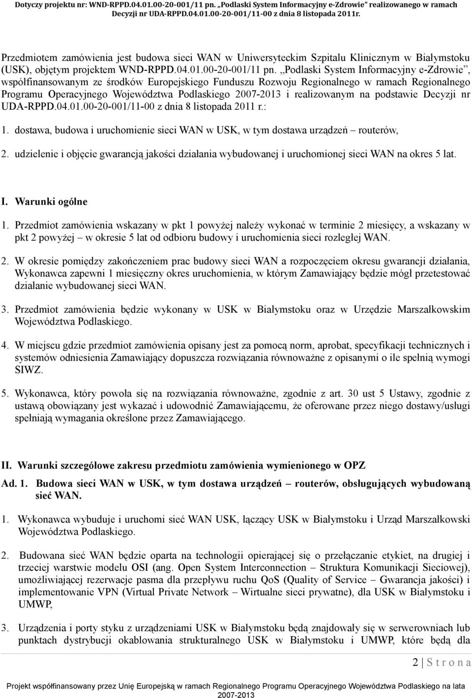 podstawie Decyzji nr UDA-RPPD.04.01.00-20-001/11-00 z dnia 8 listopada 2011 r.: 1. dostawa, budowa i uruchomienie sieci WAN w USK, w tym dostawa urządzeń routerów, 2.