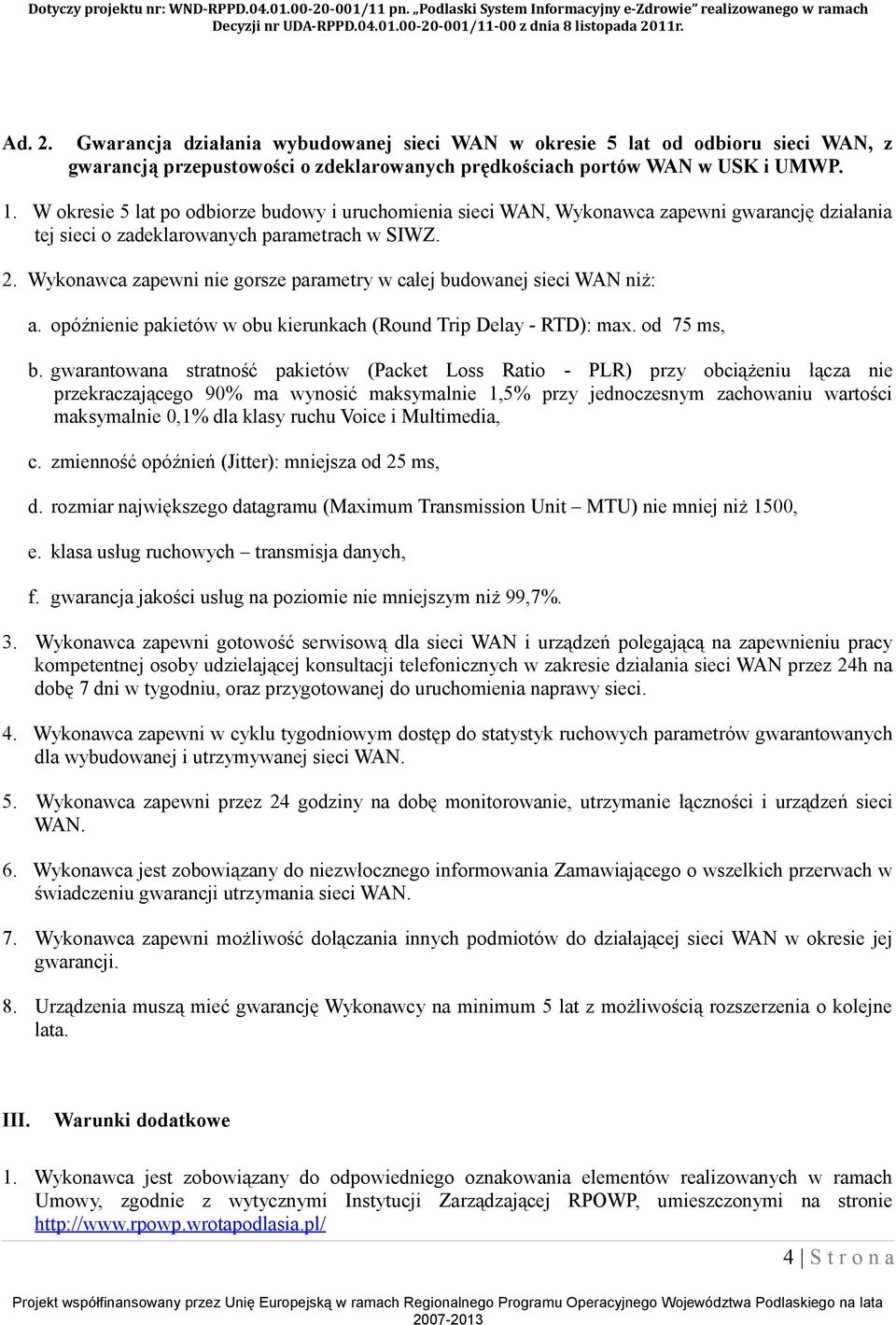 Wykonawca zapewni nie gorsze parametry w całej budowanej sieci WAN niż: a. opóźnienie pakietów w obu kierunkach (Round Trip Delay - RTD): max. od 75 ms, b.