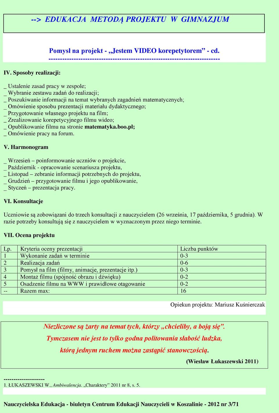 zagadnień matematycznych; _ Omówienie sposobu prezentacji materiału dydaktycznego; _ Przygotowanie własnego projektu na film; _ Zrealizowanie korepetycyjnego filmu wideo; _ Opublikowanie filmu na