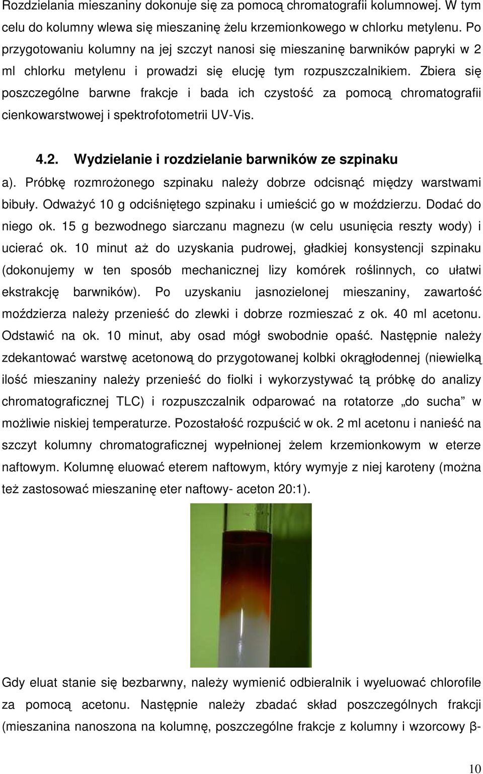 Zbiera się poszczególne barwne frakcje i bada ich czystość za pomocą chromatografii cienkowarstwowej i spektrofotometrii UV-Vis. 4.2. Wydzielanie i rozdzielanie barwników ze szpinaku a).