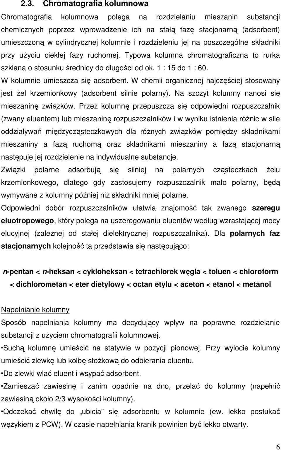 1 : 15 do 1 : 60. W kolumnie umieszcza się adsorbent. W chemii organicznej najczęściej stosowany jest żel krzemionkowy (adsorbent silnie polarny). Na szczyt kolumny nanosi się mieszaninę związków.