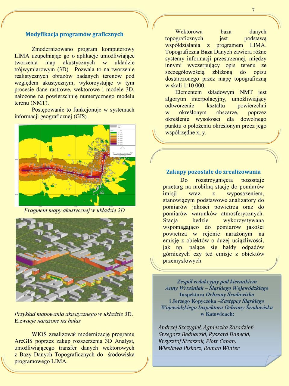 modelu terenu (NMT). Postępowanie to funkcjonuje w systemach informacji geograficznej (GIS). Wektorowa baza danych topograficznych jest podstawą współdziałania z programem LIMA.