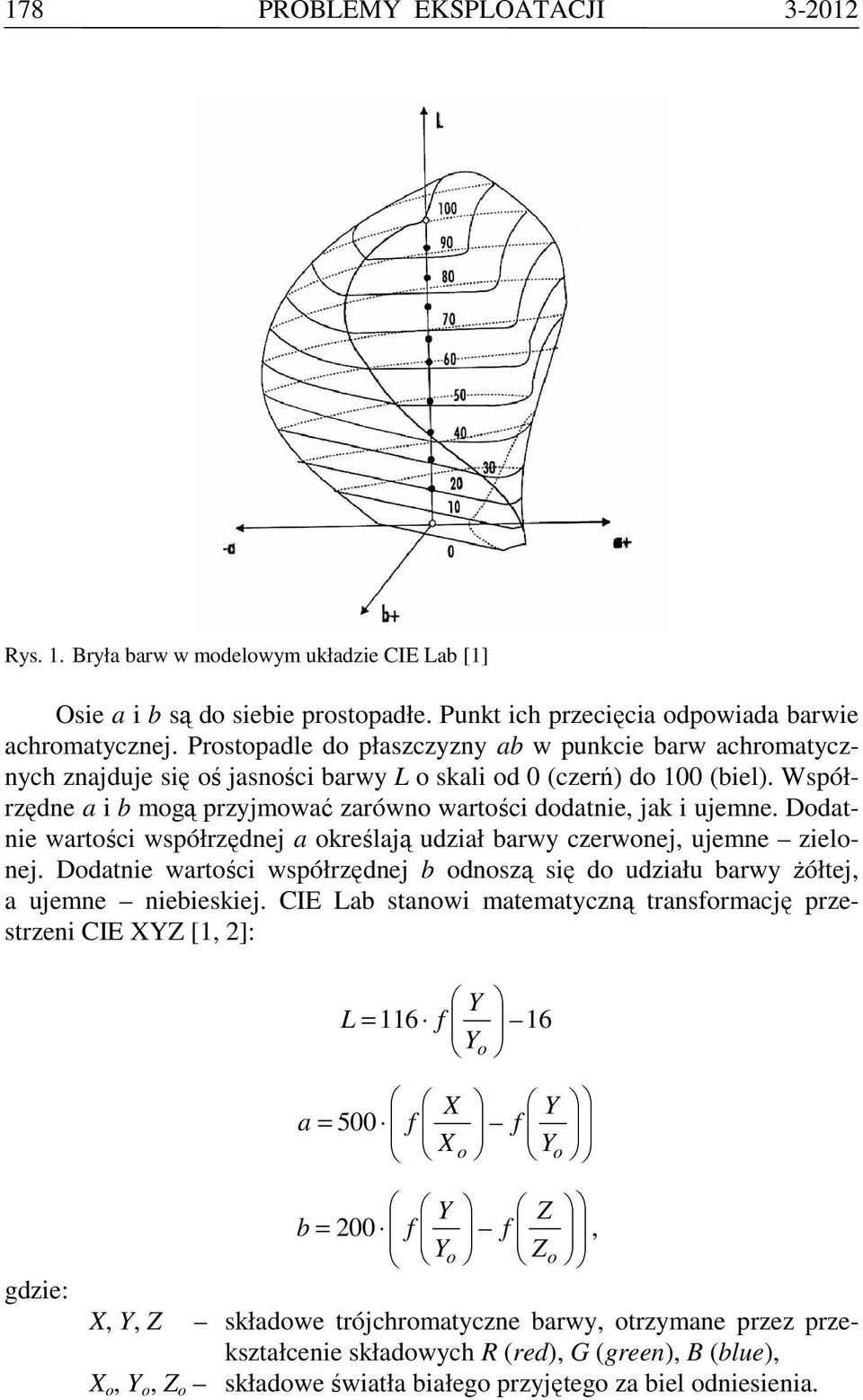Dodatie wartości współrzędej a określają udział barwy czerwoej, ujeme zieloej. Dodatie wartości współrzędej b odoszą się do udziału barwy Ŝółtej, a ujeme iebieskiej.
