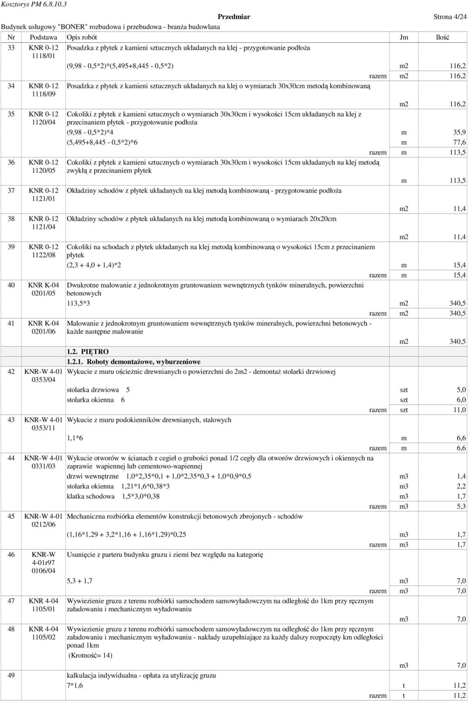 układanych na klej - przygotowanie podłoŝa (9,98-0,5*2)*(5,495+8,445-0,5*2) m2 116,2 razem m2 116,2 Posadzka z płytek z kamieni sztucznych układanych na klej o wymiarach 30x30cm metodą kombinowaną m2