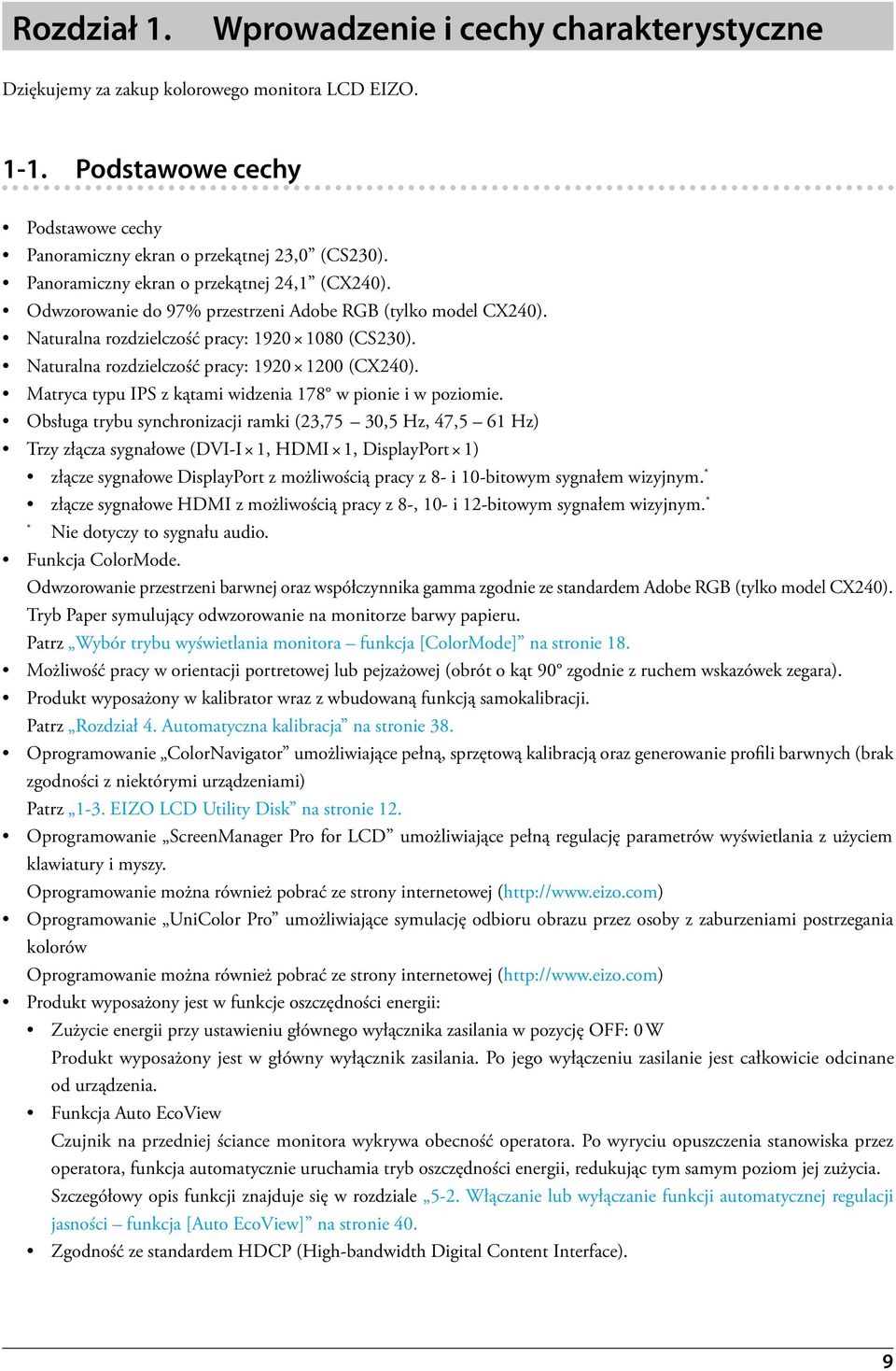 Naturalna rozdzielczość pracy: 1920 1200 (CX240). Matryca typu IPS z kątami widzenia 178 w pionie i w poziomie.