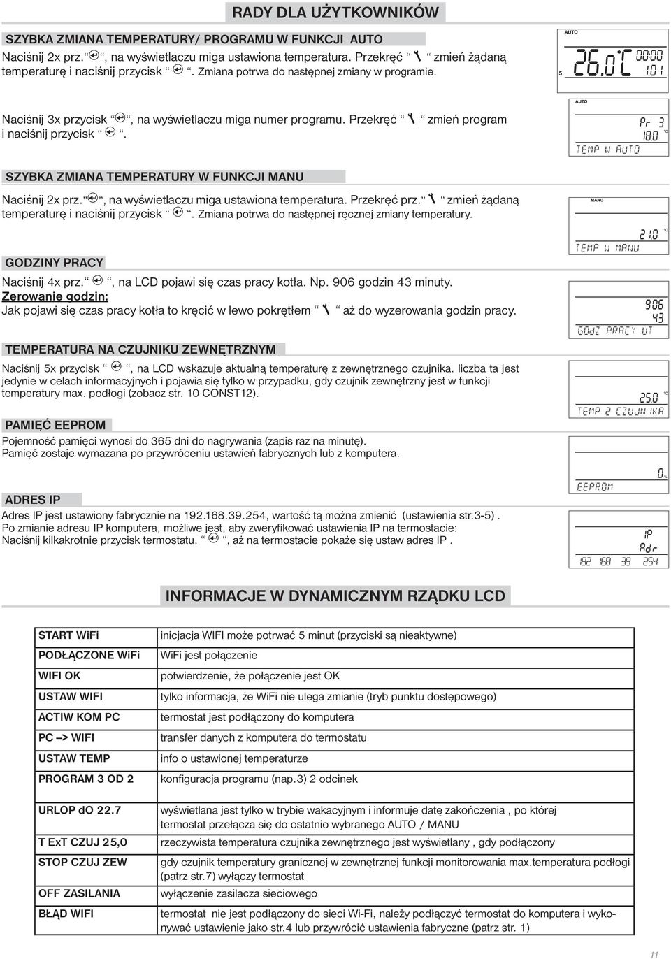 TEMP W AUTO SZYBKA ZMIANA TEMPERATURY W FUNKCJI MANU Naciśnij 2x prz., na wyświetlaczu miga ustawiona temperatura. Przekręć prz. zmień żądaną temperaturę i naciśnij przycisk.