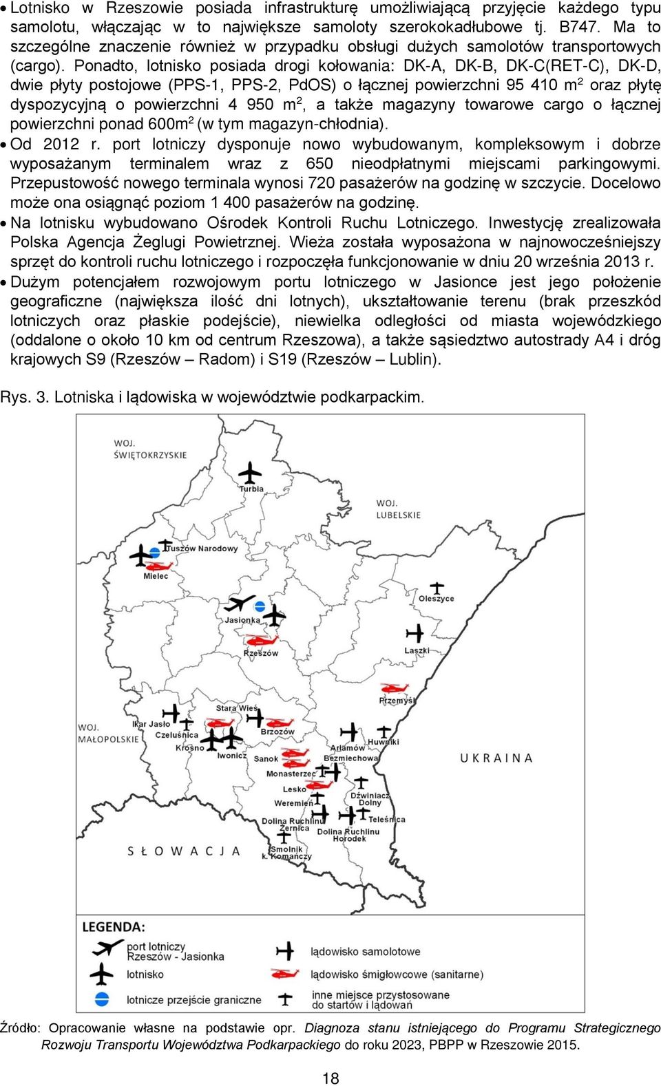 Ponadto, lotnisko posiada drogi kołowania: DK-A, DK-B, DK-C(RET-C), DK-D, dwie płyty postojowe (PPS-1, PPS-2, PdOS) o łącznej powierzchni 95 410 m 2 oraz płytę dyspozycyjną o powierzchni 4 950 m 2, a