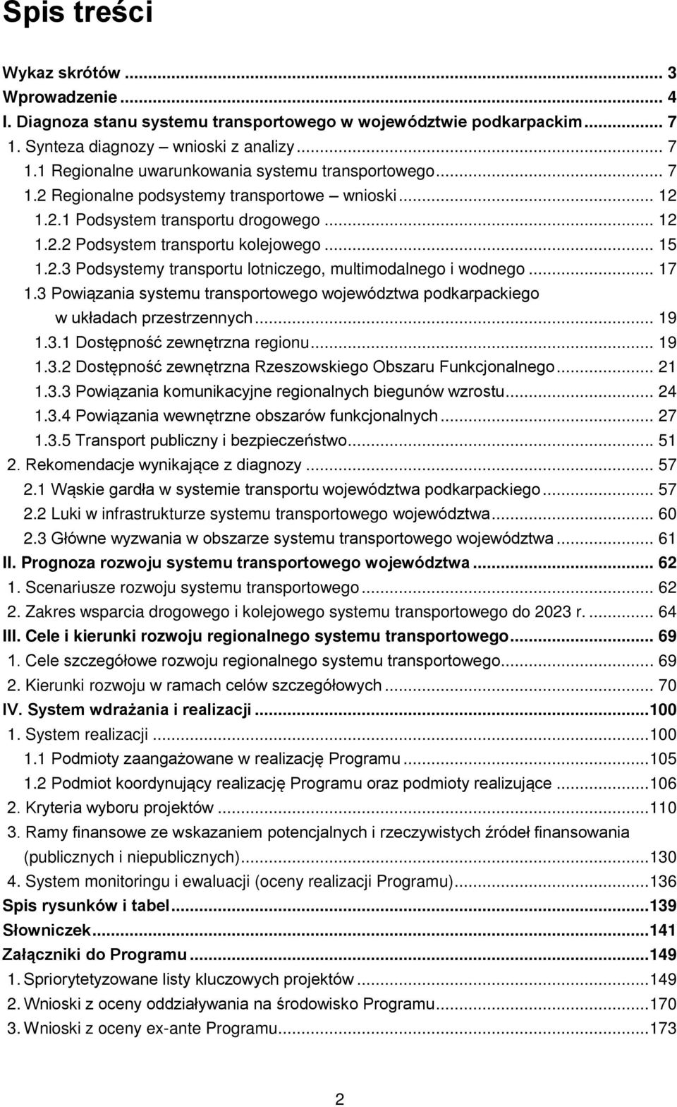 .. 17 1.3 Powiązania systemu transportowego województwa podkarpackiego w układach przestrzennych... 19 1.3.1 Dostępność zewnętrzna regionu... 19 1.3.2 Dostępność zewnętrzna Rzeszowskiego Obszaru Funkcjonalnego.