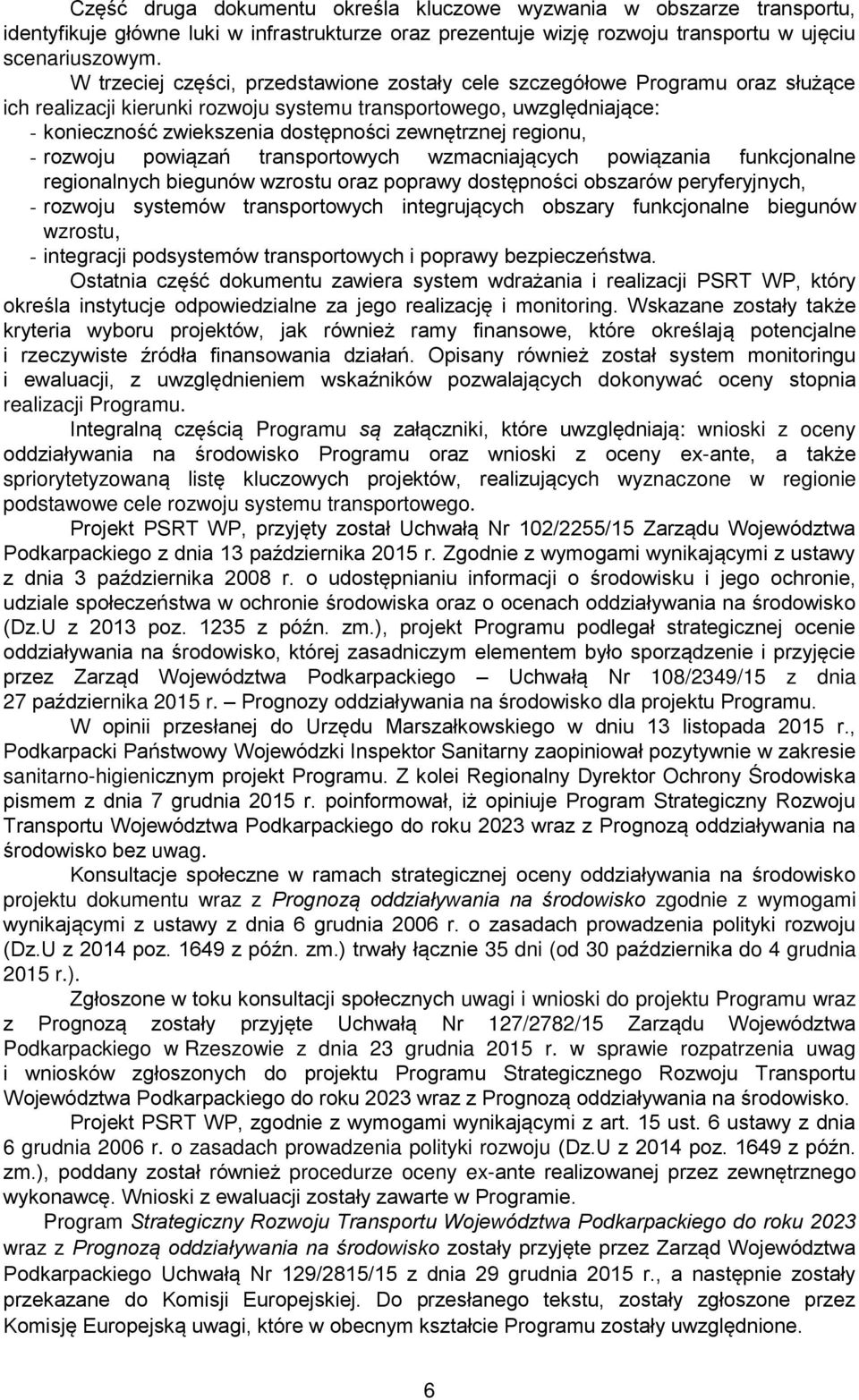 zewnętrznej regionu, - rozwoju powiązań transportowych wzmacniających powiązania funkcjonalne regionalnych biegunów wzrostu oraz poprawy dostępności obszarów peryferyjnych, - rozwoju systemów